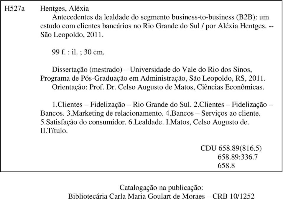 Orientação: Prof. Dr. Celso Augusto de Matos, Ciências Econômicas. 1.Clientes Fidelização Rio Grande do Sul. 2.Clientes Fidelização Bancos. 3.Marketing de relacionamento. 4.