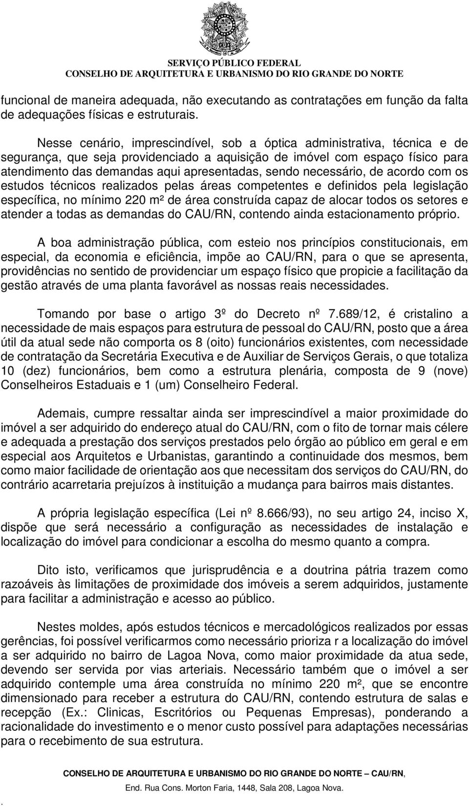 competentes e definidos pela legislação específica, no mínimo 220 m² de área construída capaz de alocar todos os setores e atender a todas as demandas do CAU/RN, contendo ainda estacionamento próprio