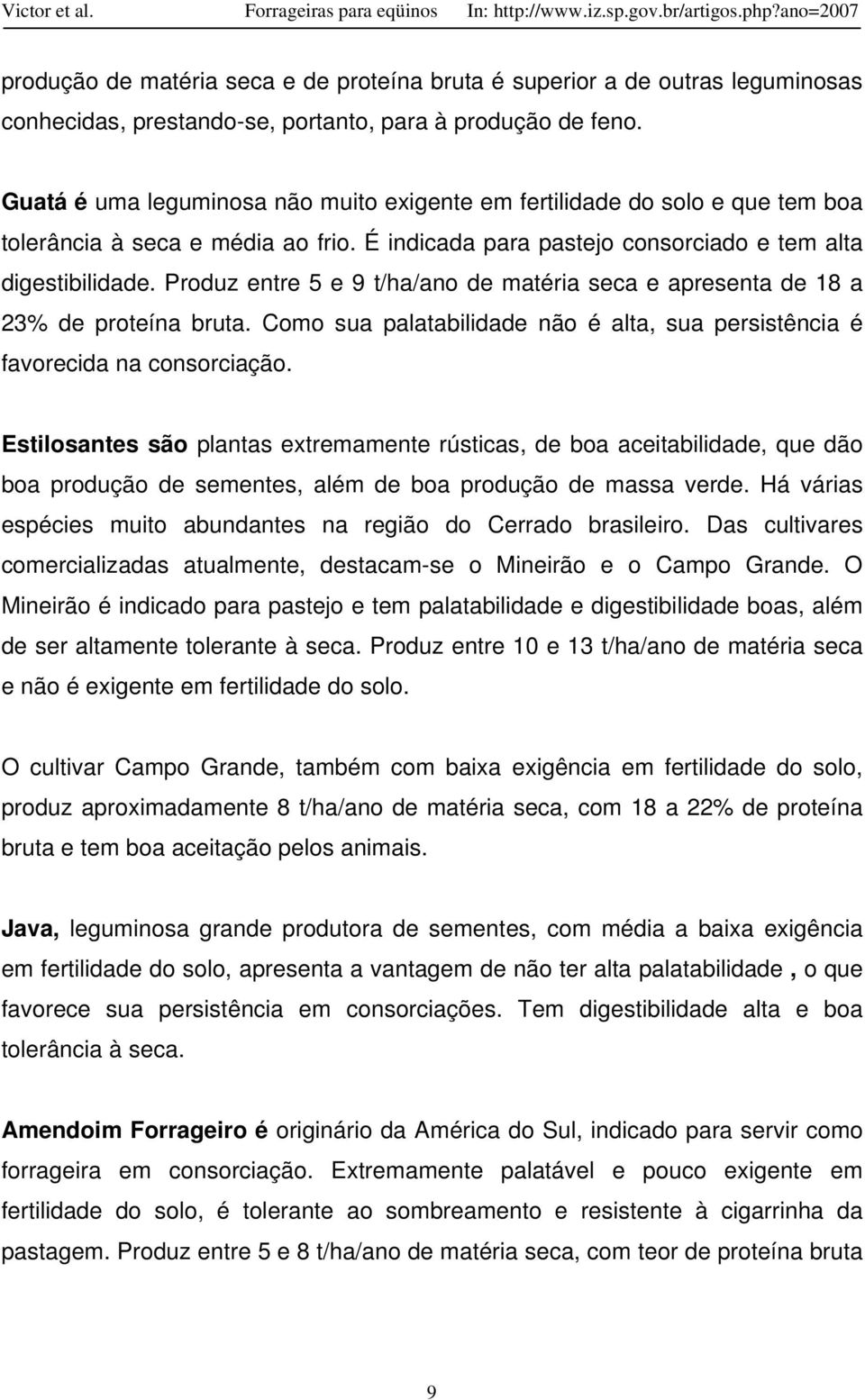 Produz entre 5 e 9 t/ha/ano de matéria seca e apresenta de 18 a 23% de proteína bruta. Como sua palatabilidade não é alta, sua persistência é favorecida na consorciação.