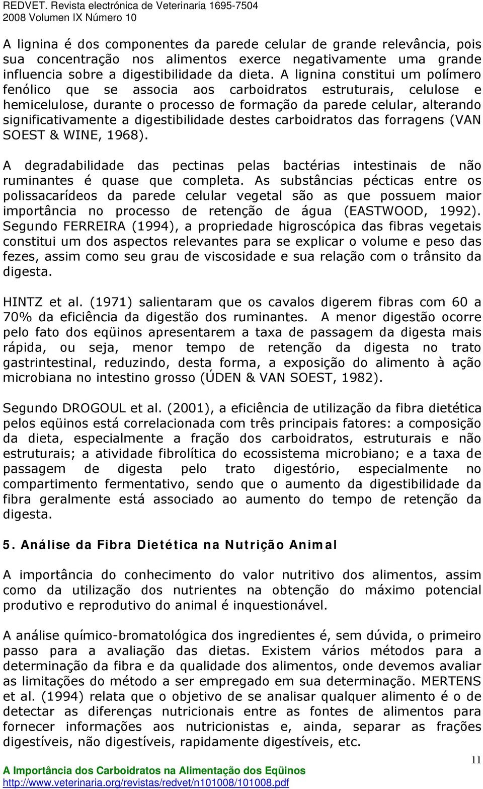 digestibilidade destes carboidratos das forragens (VAN SOEST & WINE, 1968). A degradabilidade das pectinas pelas bactérias intestinais de não ruminantes é quase que completa.