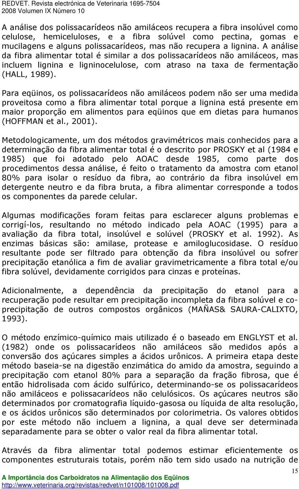 Para eqüinos, os polissacarídeos não amiláceos podem não ser uma medida proveitosa como a fibra alimentar total porque a lignina está presente em maior proporção em alimentos para eqüinos que em