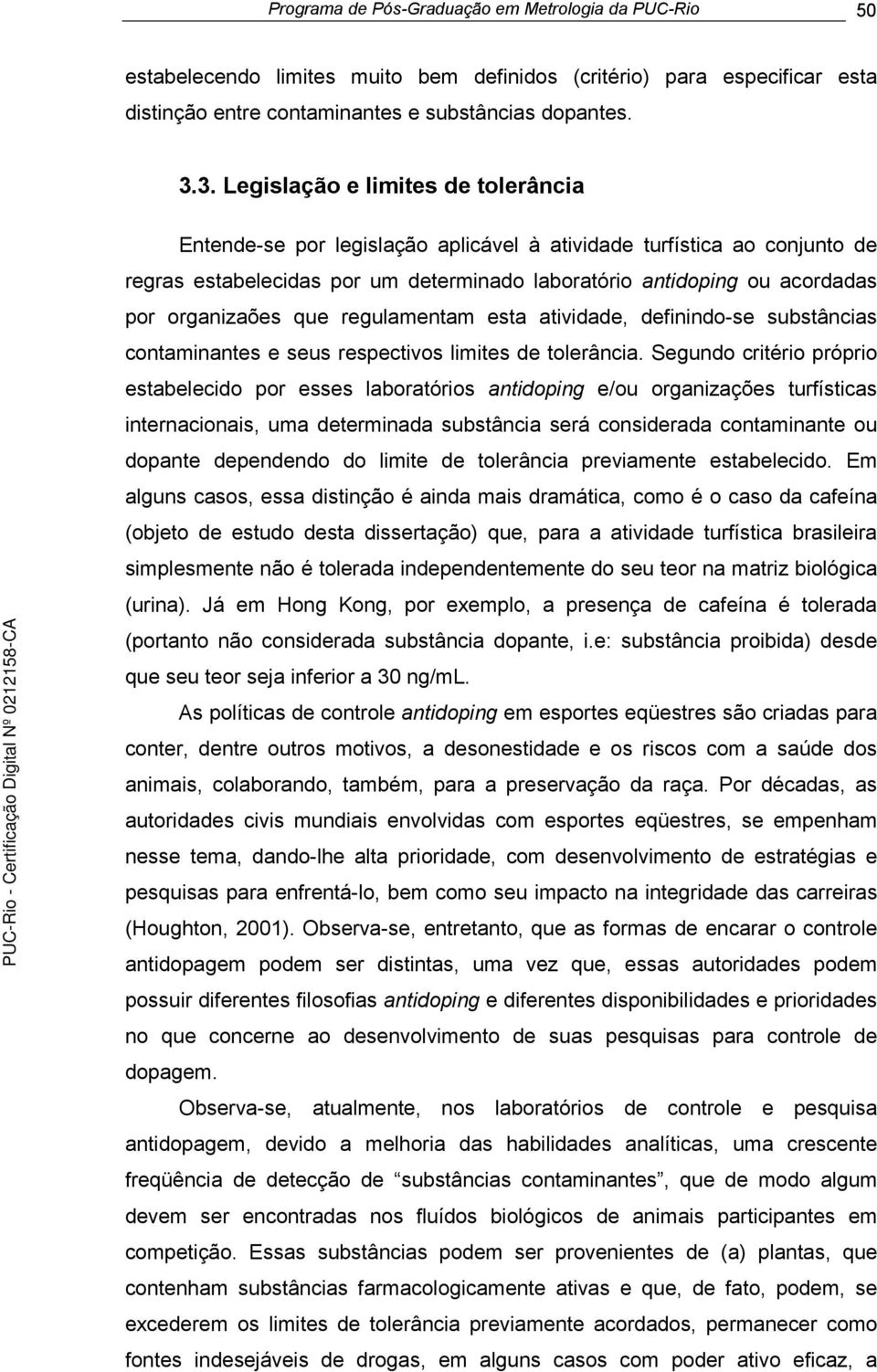 organizaões que regulamentam esta atividade, definindo-se substâncias contaminantes e seus respectivos limites de tolerância.