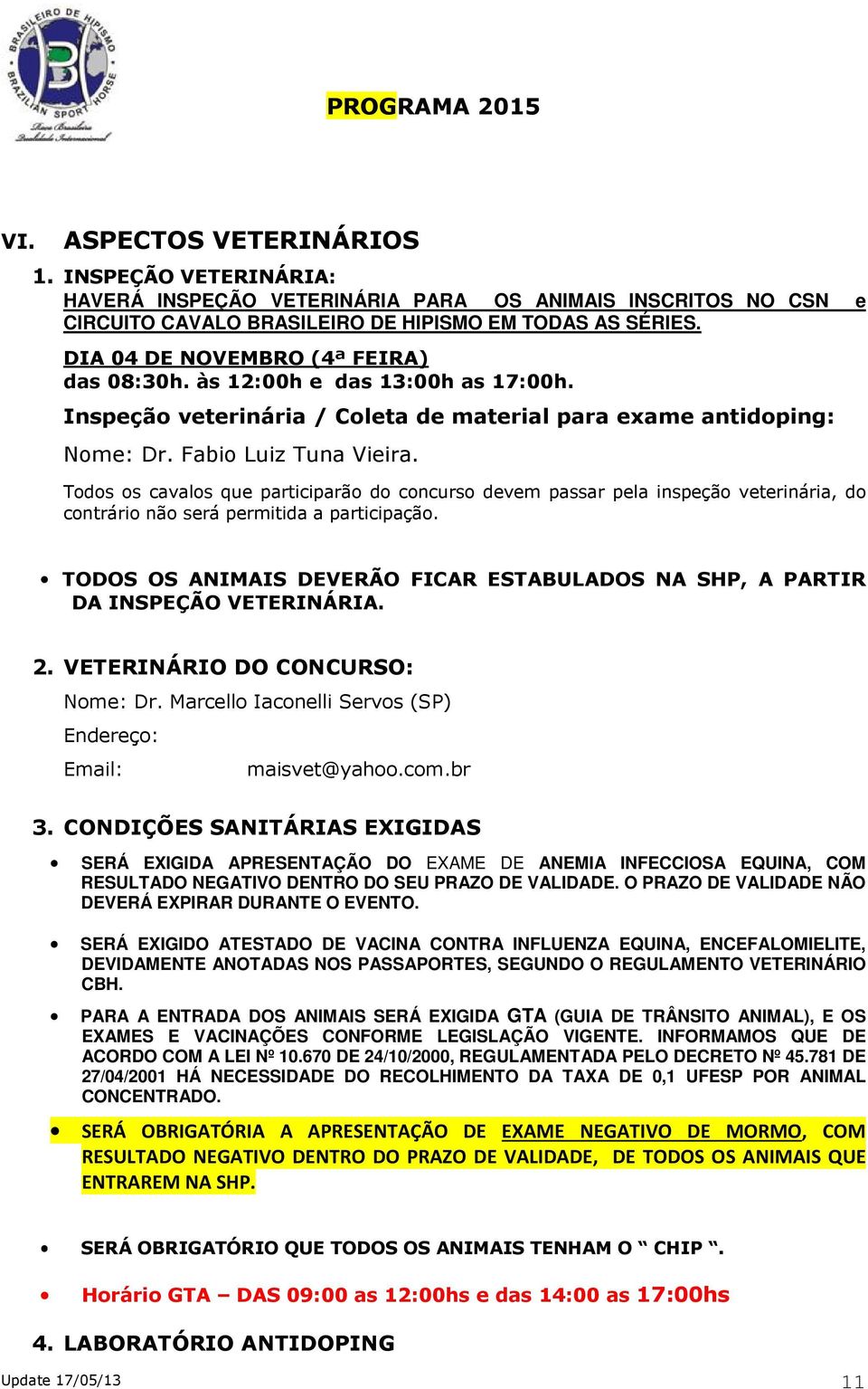 Todos os cavalos que participarão do concurso devem passar pela inspeção veterinária, do contrário não será permitida a participação.