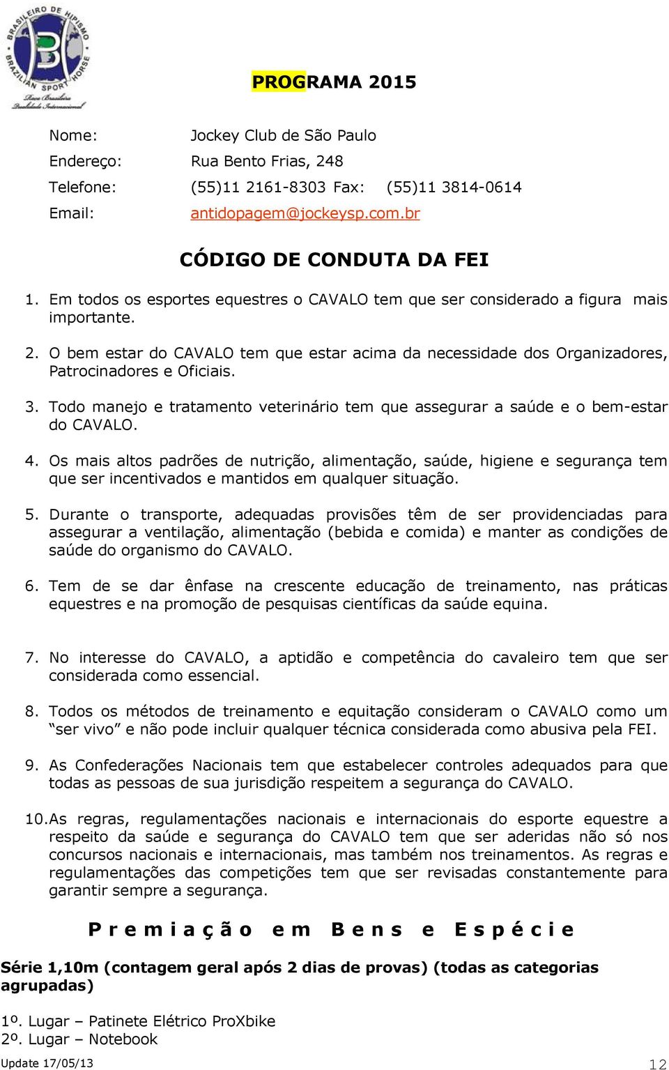 Todo manejo e tratamento veterinário tem que assegurar a saúde e o bem-estar do CAVALO. 4.