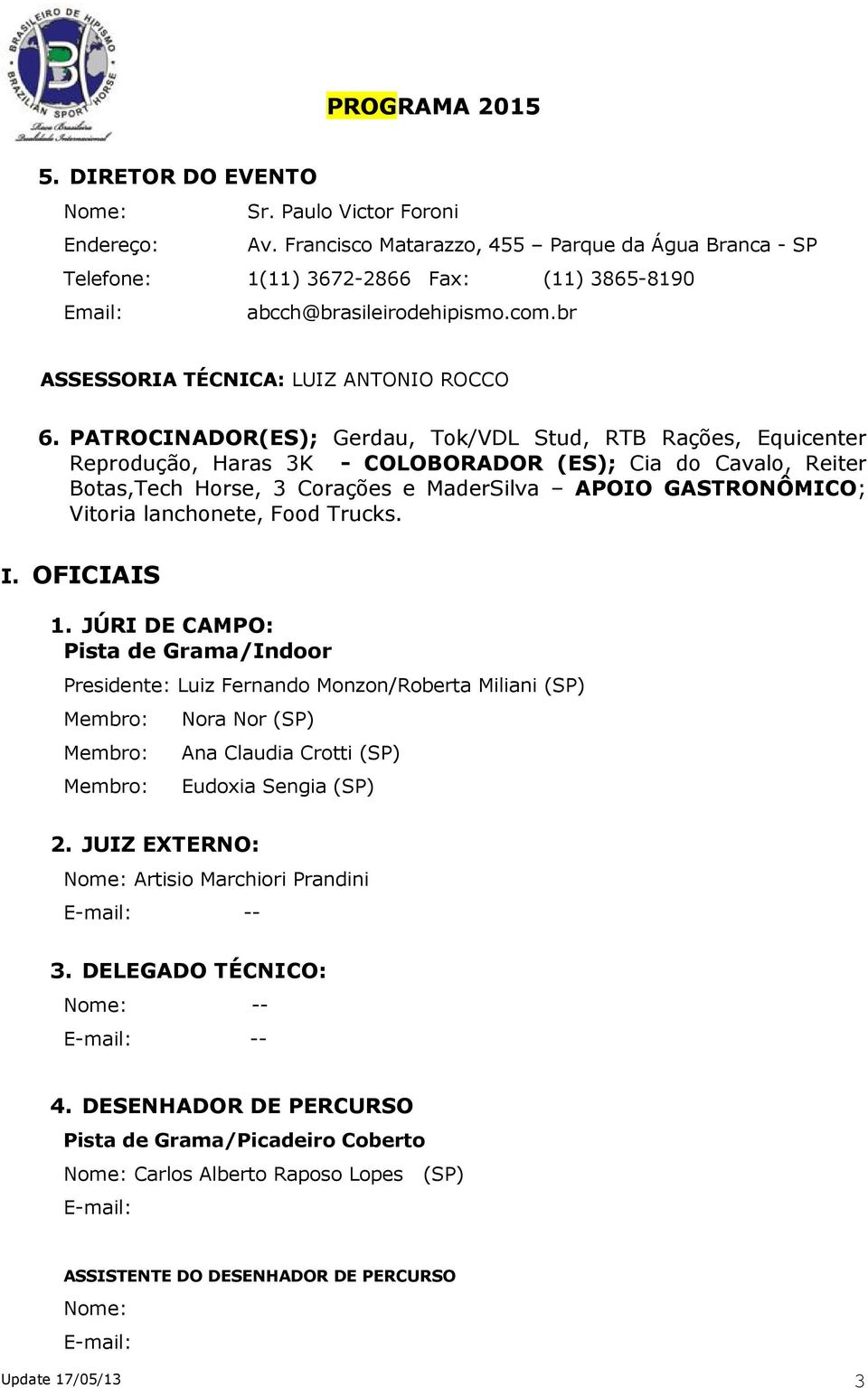 PATROCINADOR(ES); Gerdau, Tok/VDL Stud, RTB Rações, Equicenter Reprodução, Haras 3K - COLOBORADOR (ES); Cia do Cavalo, Reiter Botas,Tech Horse, 3 Corações e MaderSilva APOIO GASTRONÔMICO; Vitoria