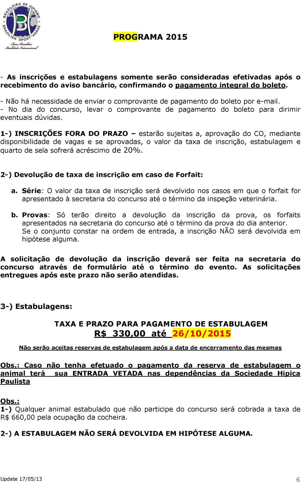 1-) INSCRIÇÕES FORA DO PRAZO estarão sujeitas a, aprovação do CO, mediante disponibilidade de vagas e se aprovadas, o valor da taxa de inscrição, estabulagem e quarto de sela sofrerá acréscimo de 20%.