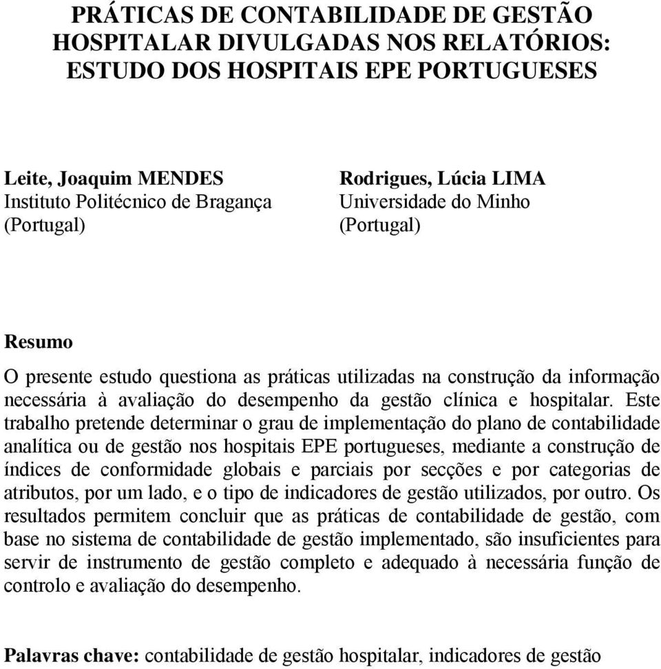 Este trabalho pretende determinar o grau de implementação do plano de contabilidade analítica ou de gestão nos hospitais EPE portugueses, mediante a construção de índices de conformidade globais e