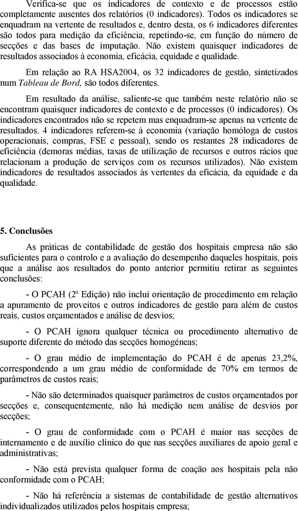 de imputação. Não existem quaisquer indicadores de resultados associados à economia, eficácia, equidade e qualidade.