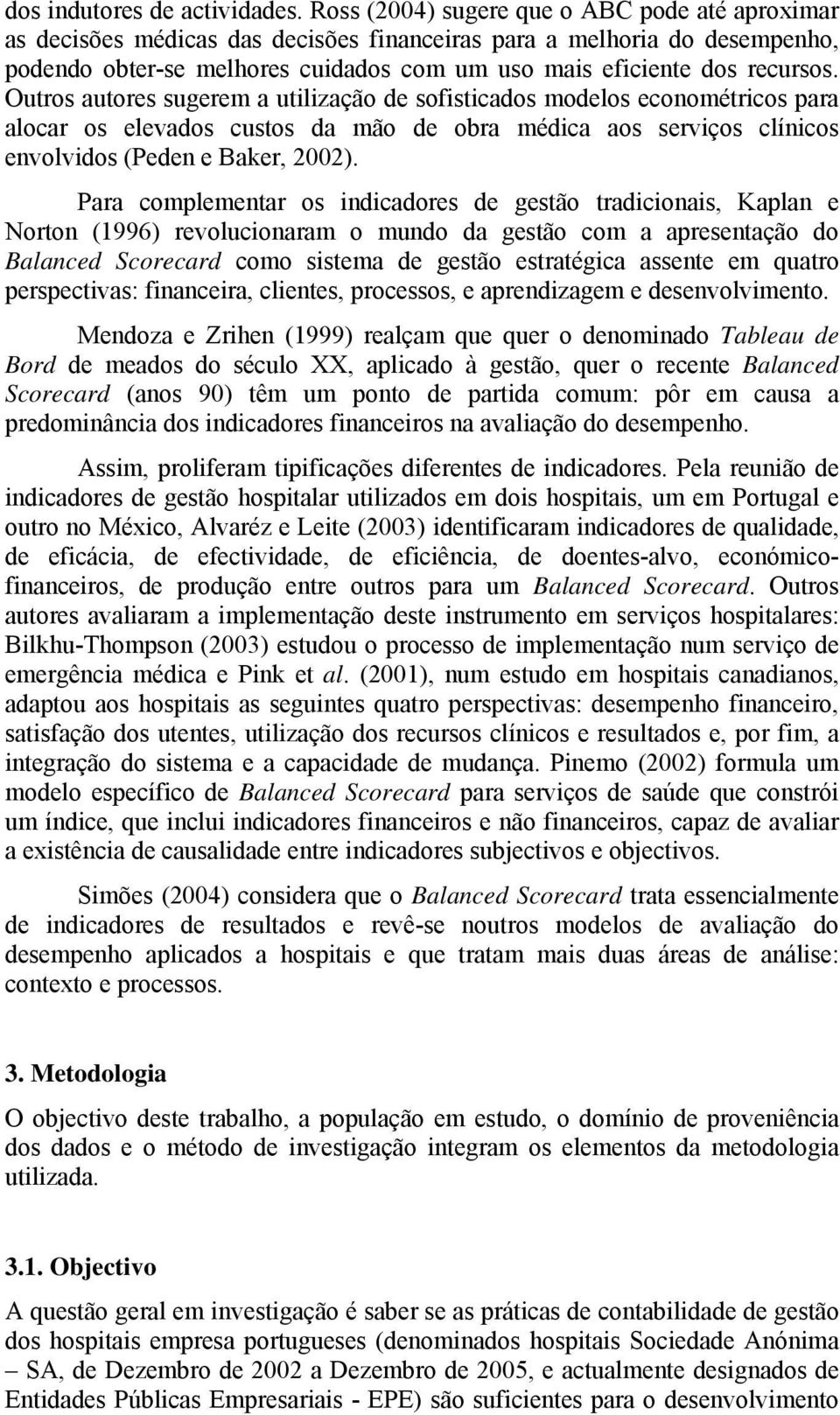 Outros autores sugerem a utilização de sofisticados modelos econométricos para alocar os elevados custos da mão de obra médica aos serviços clínicos envolvidos (Peden e Baker, 22).