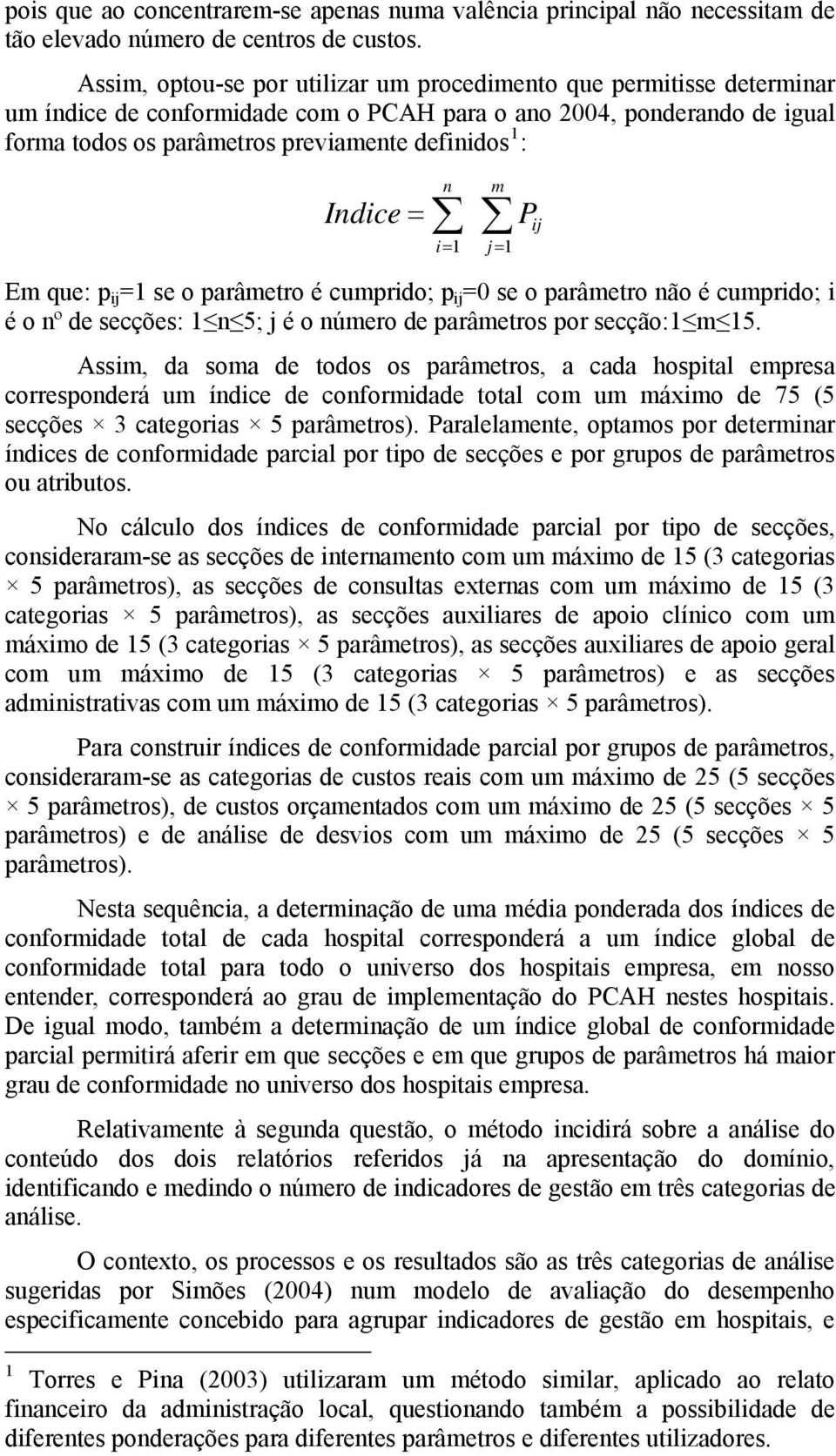 Indice = n i= 1 m j = 1 P ij Em que: p ij =1 se o parâmetro é cumprido; p ij = se o parâmetro não é cumprido; i é o nº de secções: 1 n 5; j é o número de parâmetros por secção:1 m 15.