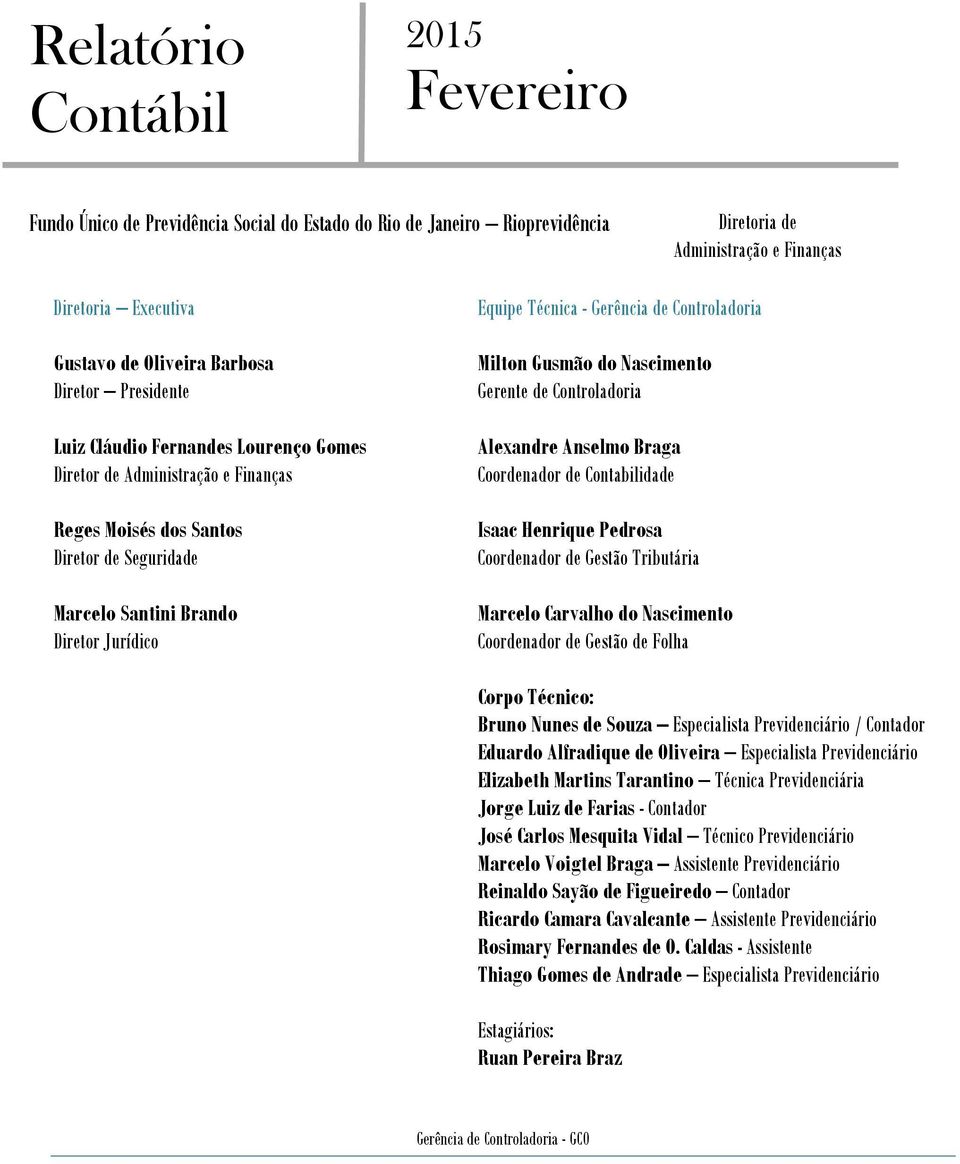 Gerência de Controladoria Milton Gusmão do Nascimento Gerente de Controladoria Alexandre Anselmo Braga Coordenador de Contabilidade Isaac Henrique Pedrosa Coordenador de Gestão Tributária Marcelo