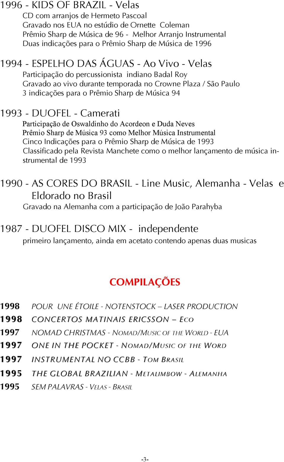 Prêmio Sharp de Música 94 1993 - DUOFEL - Camerati Participação de Oswaldinho do Acordeon e Duda Neves Prêmio Sharp de Música 93 como Melhor Música Instrumental Cinco Indicações para o Prêmio Sharp