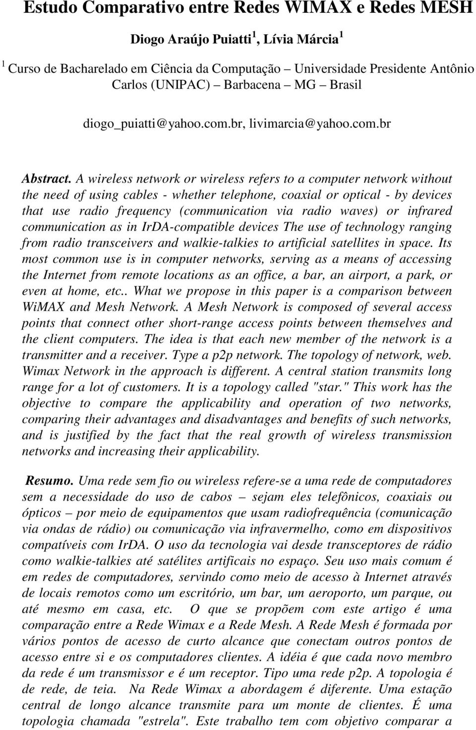 A wireless network or wireless refers to a computer network without the need of using cables - whether telephone, coaxial or optical - by devices that use radio frequency (communication via radio