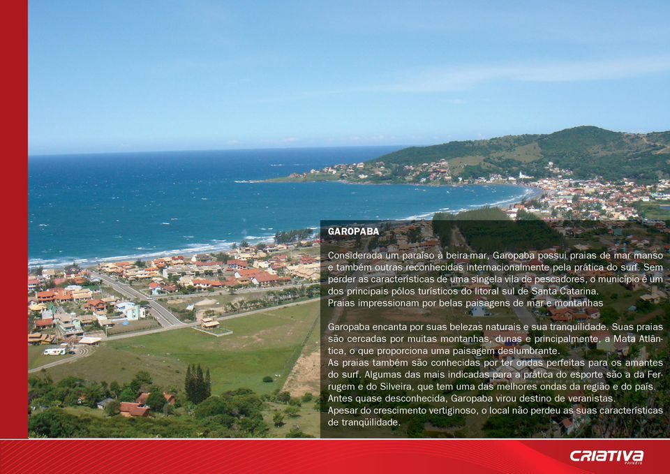 Praias impressionam por belas paisagens de mar e montanhas Garopaba encanta por suas belezas naturais e sua tranquilidade.