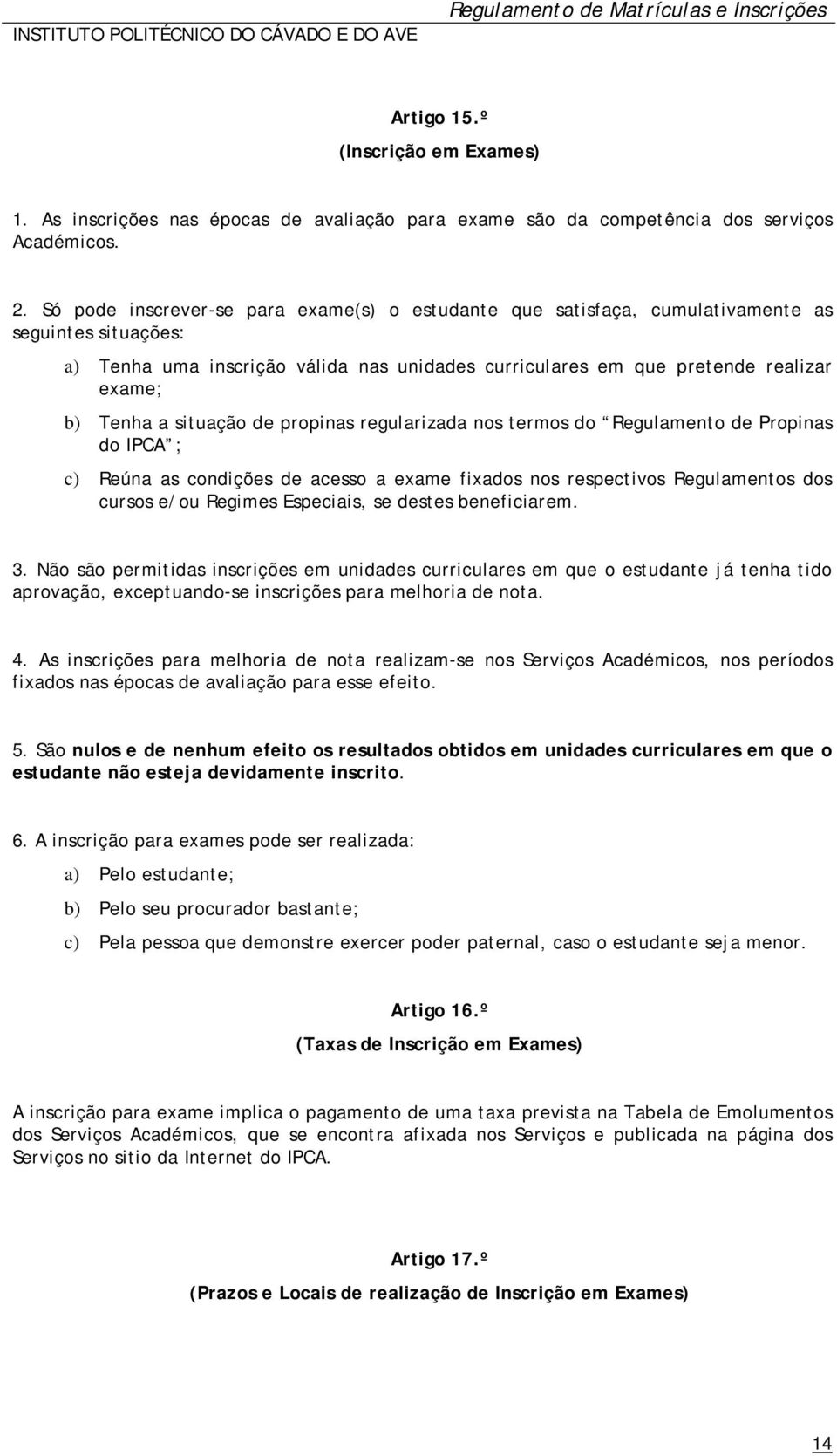 a situação de propinas regularizada nos termos do Regulamento de Propinas do IPCA ; c) Reúna as condições de acesso a exame fixados nos respectivos Regulamentos dos cursos e/ou Regimes Especiais, se