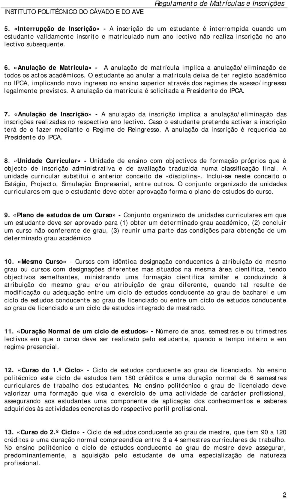 O estudante ao anular a matricula deixa de ter registo académico no IPCA, implicando novo ingresso no ensino superior através dos regimes de acesso/ingresso legalmente previstos.