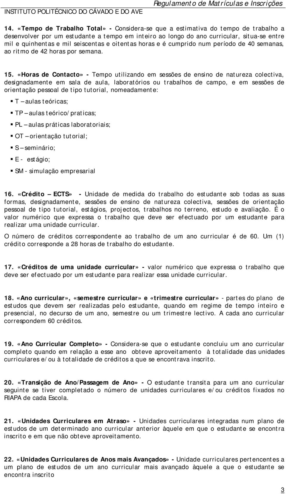 «Horas de Contacto» - Tempo utilizando em sessões de ensino de natureza colectiva, designadamente em sala de aula, laboratórios ou trabalhos de campo, e em sessões de orientação pessoal de tipo