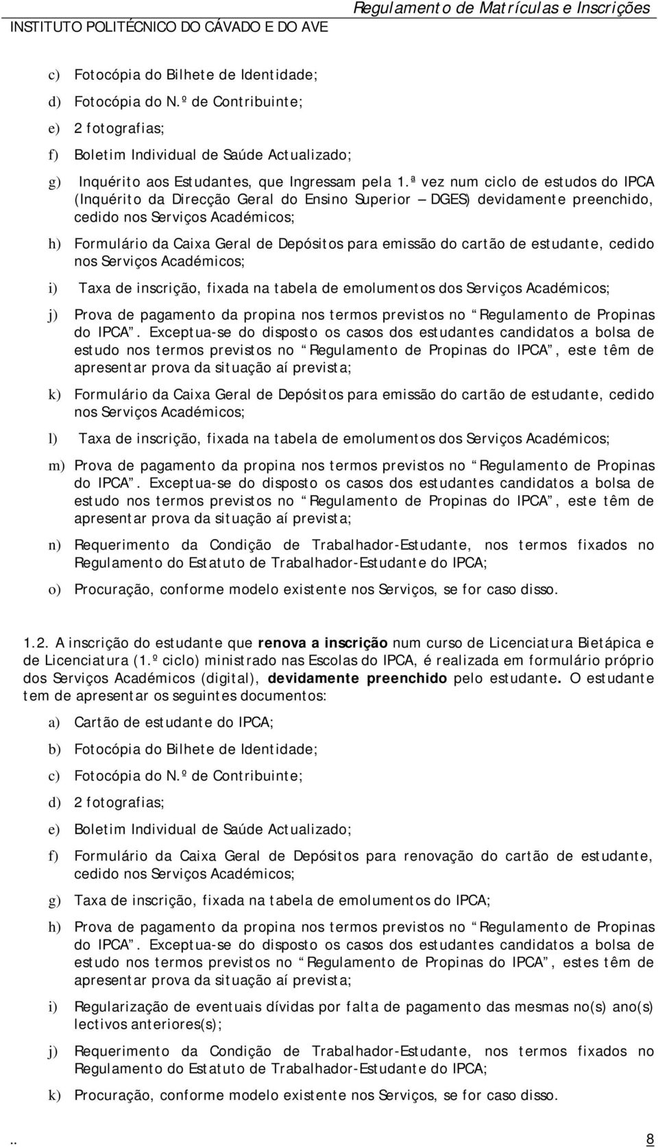 do cartão de estudante, cedido nos Serviços Académicos; i) Taxa de inscrição, fixada na tabela de emolumentos dos Serviços Académicos; j) Prova de pagamento da propina nos termos previstos no