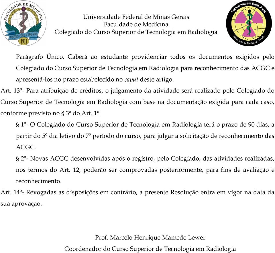 previsto no 3º do Art. 1º. 1º- O terá o prazo de 90 dias, a partir do 5º dia letivo do 7º período do curso, para julgar a solicitação de reconhecimento das ACGC.