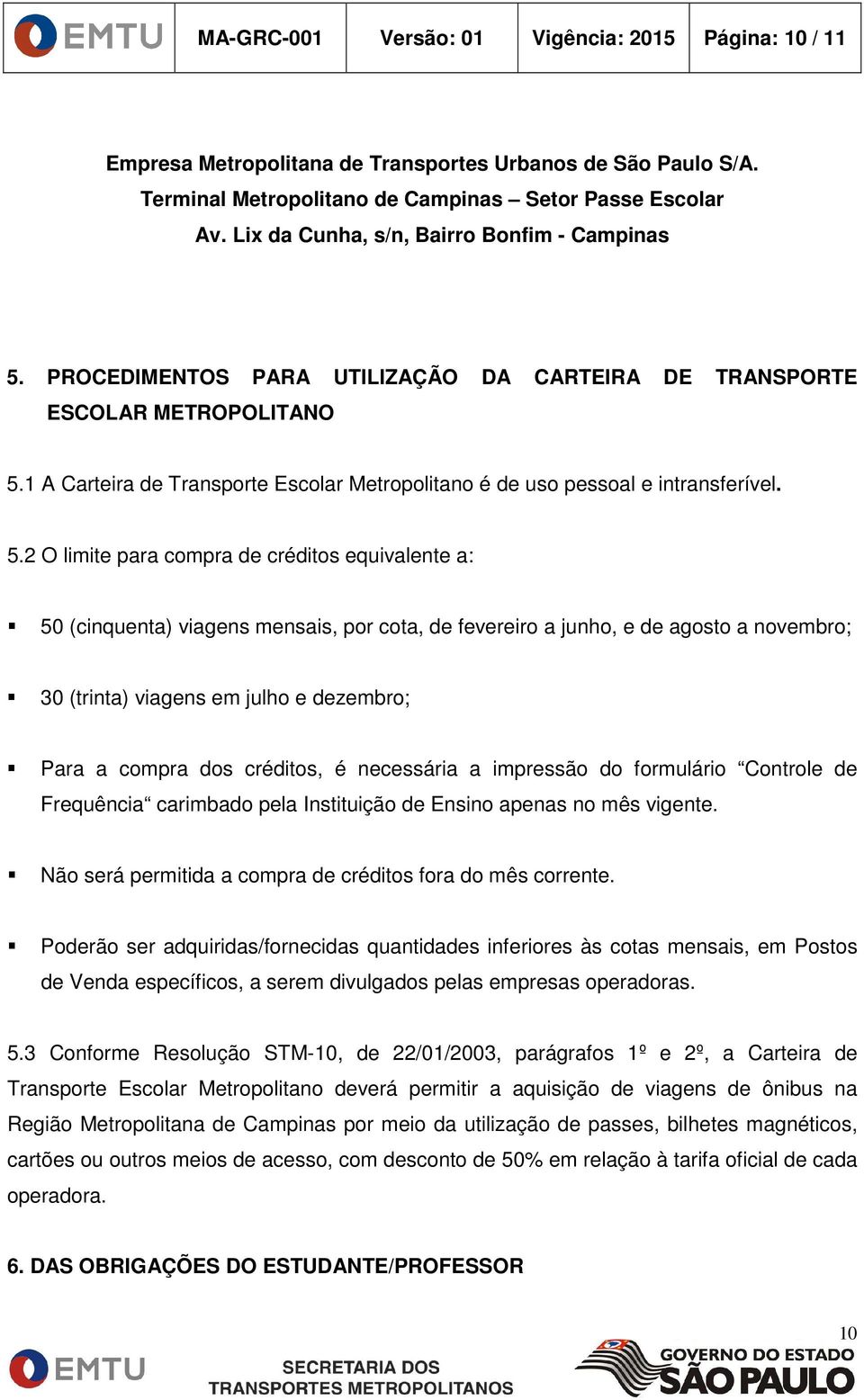1 A Carteira de Transporte Escolar Metropolitano é de uso pessoal e intransferível. 5.