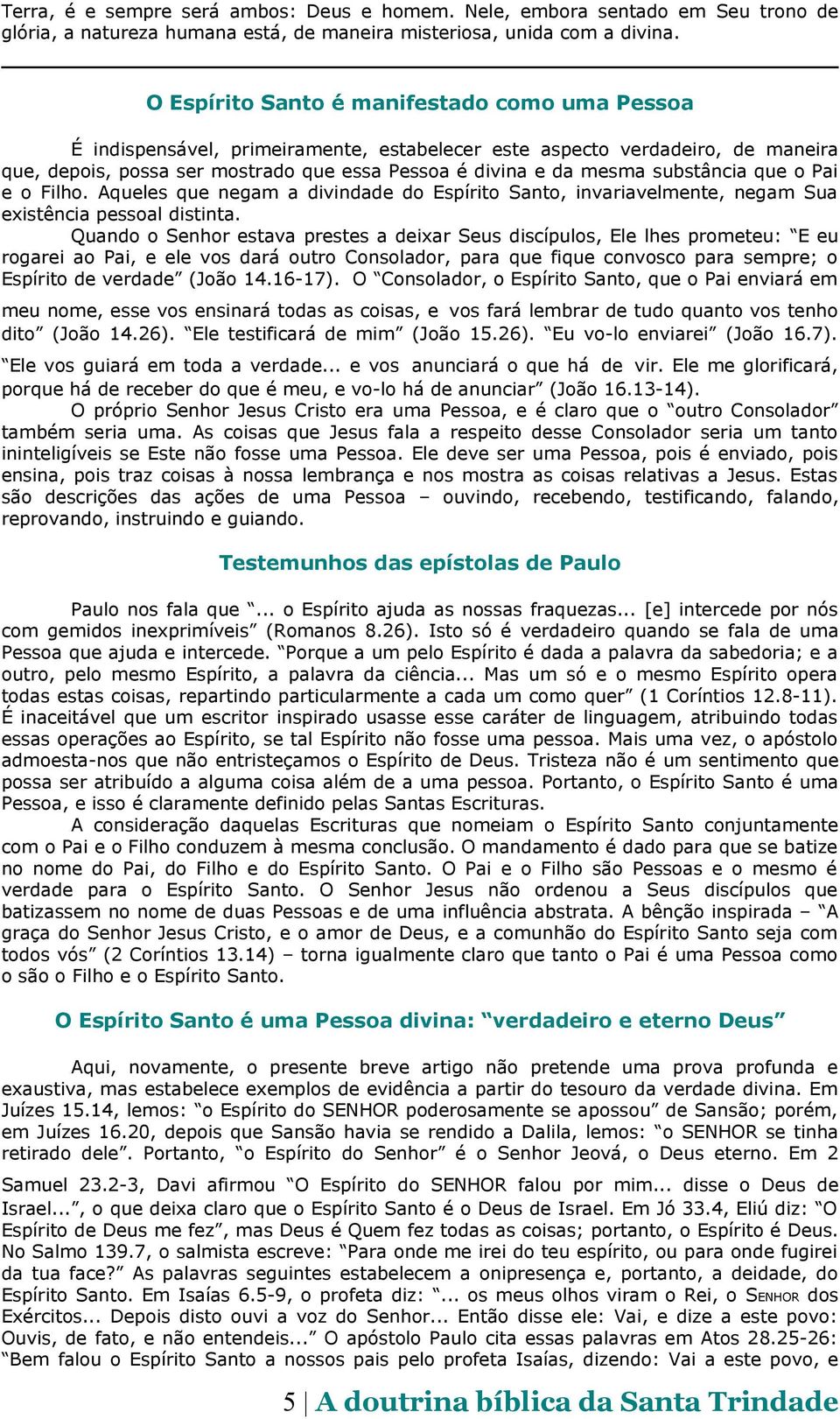 substância que o Pai e o Filho. Aqueles que negam a divindade do Espírito Santo, invariavelmente, negam Sua existência pessoal distinta.