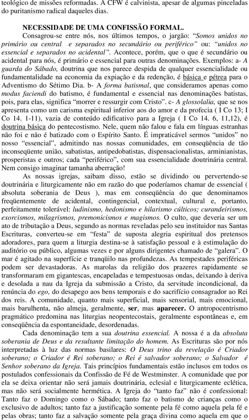 Acontece, porém, que o que é secundário ou acidental para nós, é primário e essencial para outras denominações.