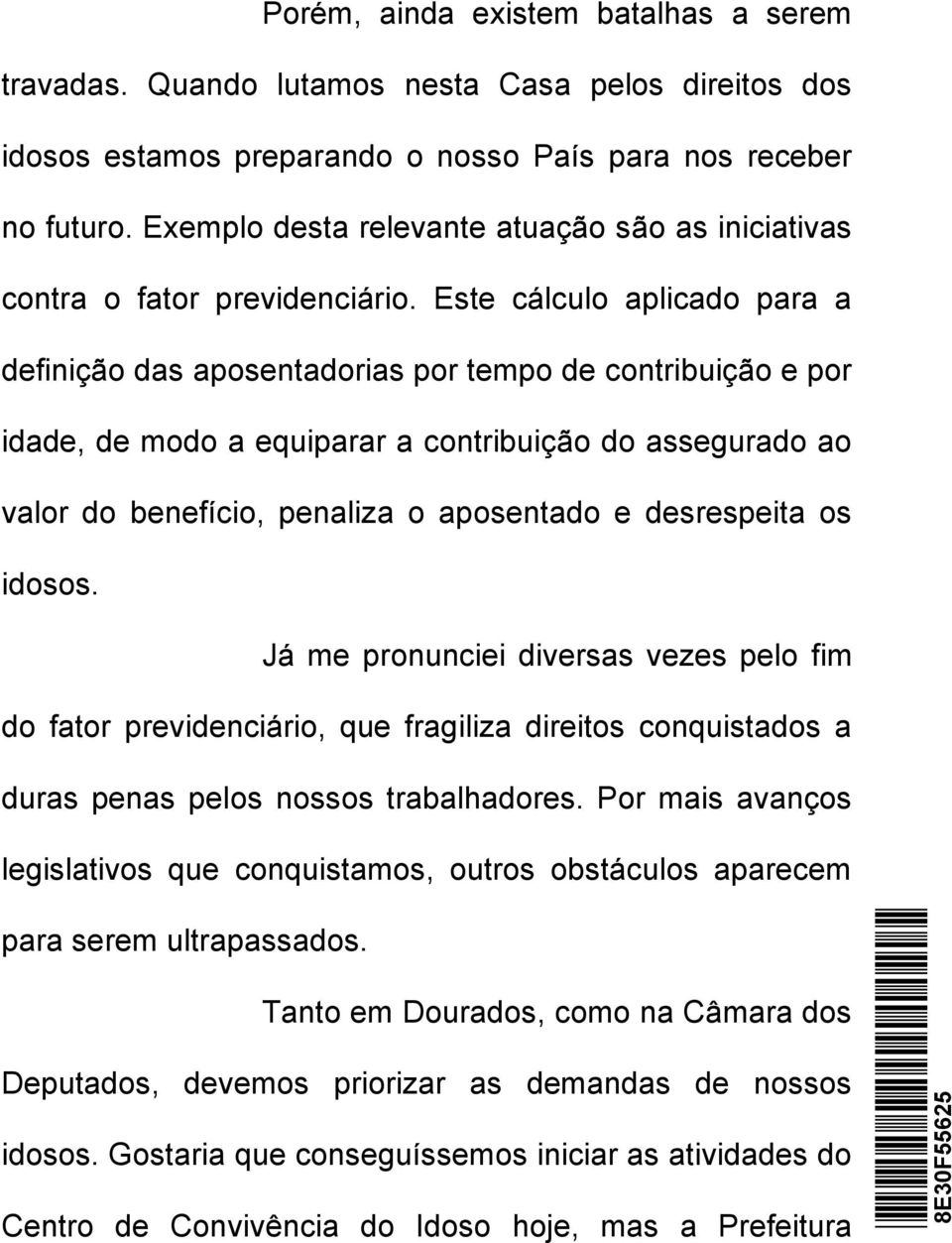 Este cálculo aplicado para a definição das aposentadorias por tempo de contribuição e por idade, de modo a equiparar a contribuição do assegurado ao valor do benefício, penaliza o aposentado e