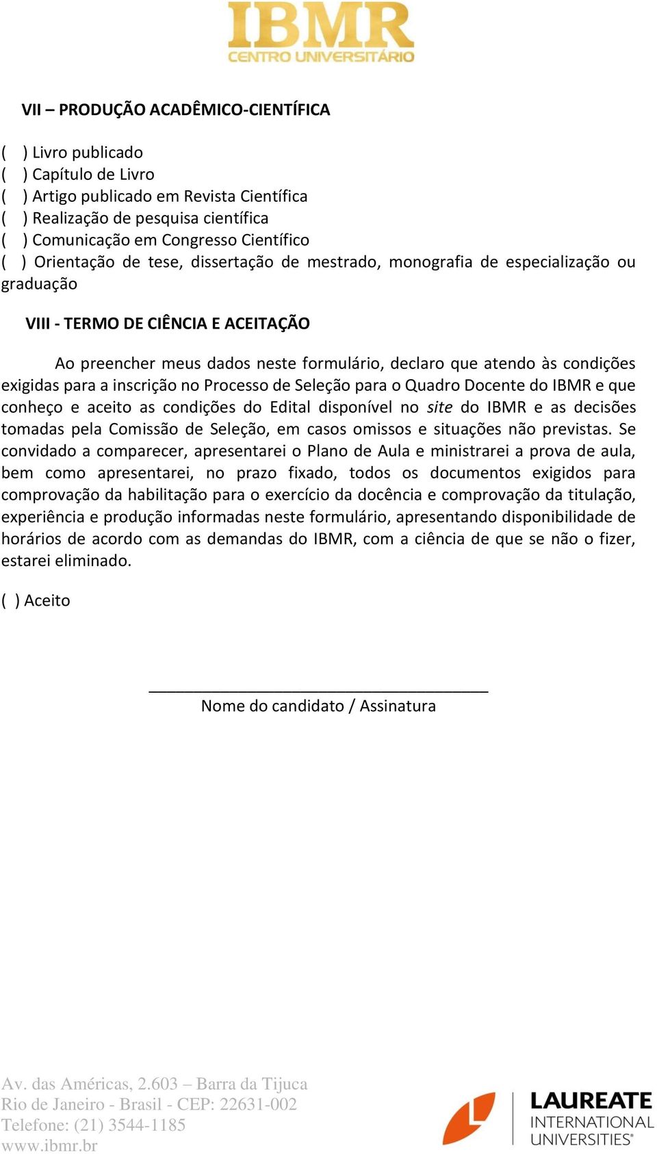 exigidas para a inscrição no Processo de Seleção para o Quadro Docente do IBMR e que conheço e aceito as condições do Edital disponível no site do IBMR e as decisões tomadas pela Comissão de Seleção,