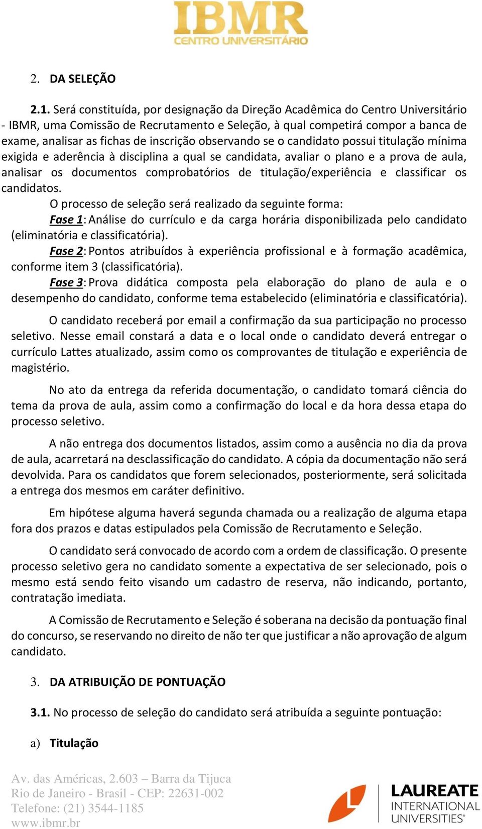 observando se o candidato possui titulação mínima exigida e aderência à disciplina a qual se candidata, avaliar o plano e a prova de aula, analisar os documentos comprobatórios de