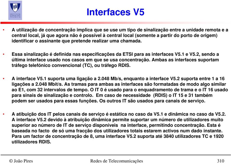 2, sendo a última interface usado nos casos em que se usa concentração. Ambas as interfaces suportam tráfego telefónico convencional (TC), ou tráfego RDIS. A interface V5.1 suporta uma ligação a 2.