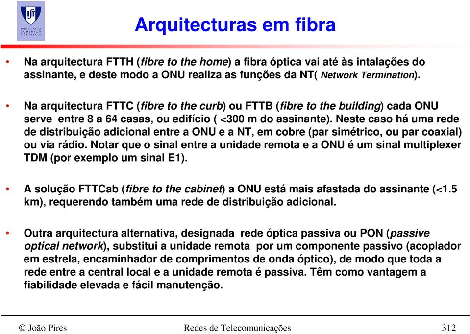 Neste caso há uma rede de distribuição adicional entre a ONU e a NT, em cobre (par simétrico, ou par coaxial) ou via rádio.