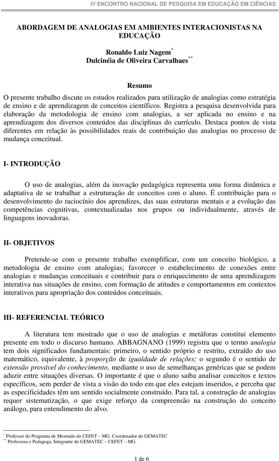 Registra a pesquisa desenvolvida para elaboração da metodologia de ensino com analogias, a ser aplicada no ensino e na aprendizagem dos diversos conteúdos das disciplinas do currículo.