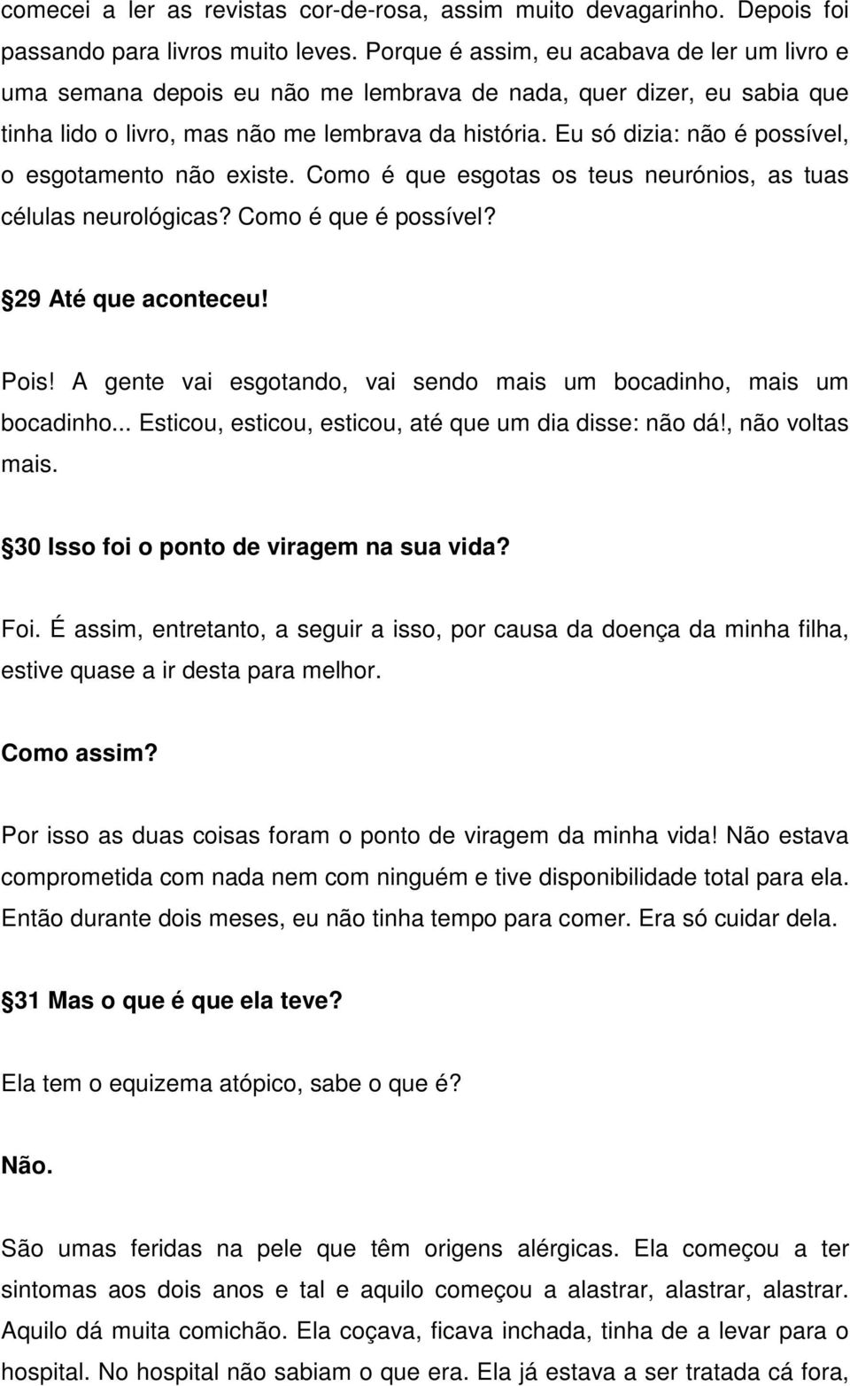 Eu só dizia: não é possível, o esgotamento não existe. Como é que esgotas os teus neurónios, as tuas células neurológicas? Como é que é possível? 29 Até que aconteceu! Pois!