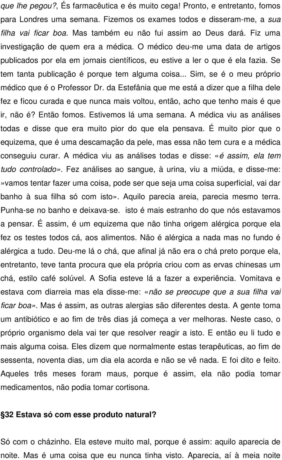 Se tem tanta publicação é porque tem alguma coisa... Sim, se é o meu próprio médico que é o Professor Dr.