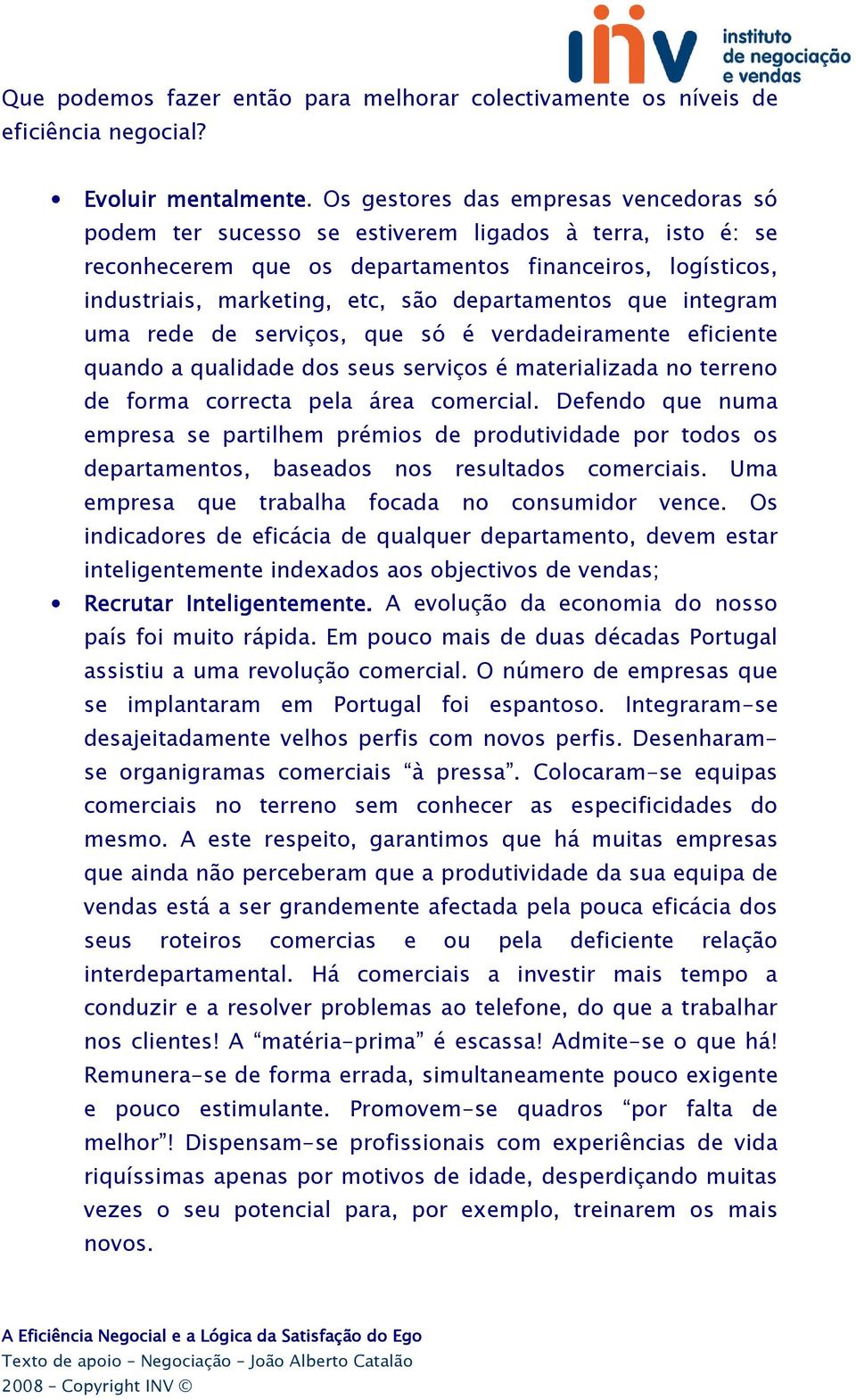 departamentos que integram uma rede de serviços, que só é verdadeiramente eficiente quando a qualidade dos seus serviços é materializada no terreno de forma correcta pela área comercial.