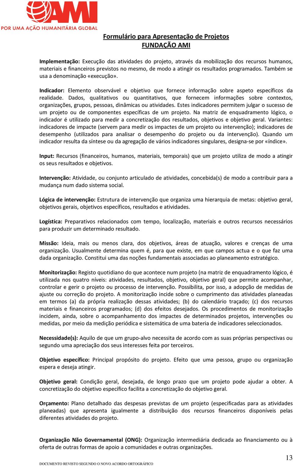 Dados, qualitativos ou quantitativos, que fornecem informações sobre contextos, organizações, grupos, pessoas, dinâmicas ou atividades.