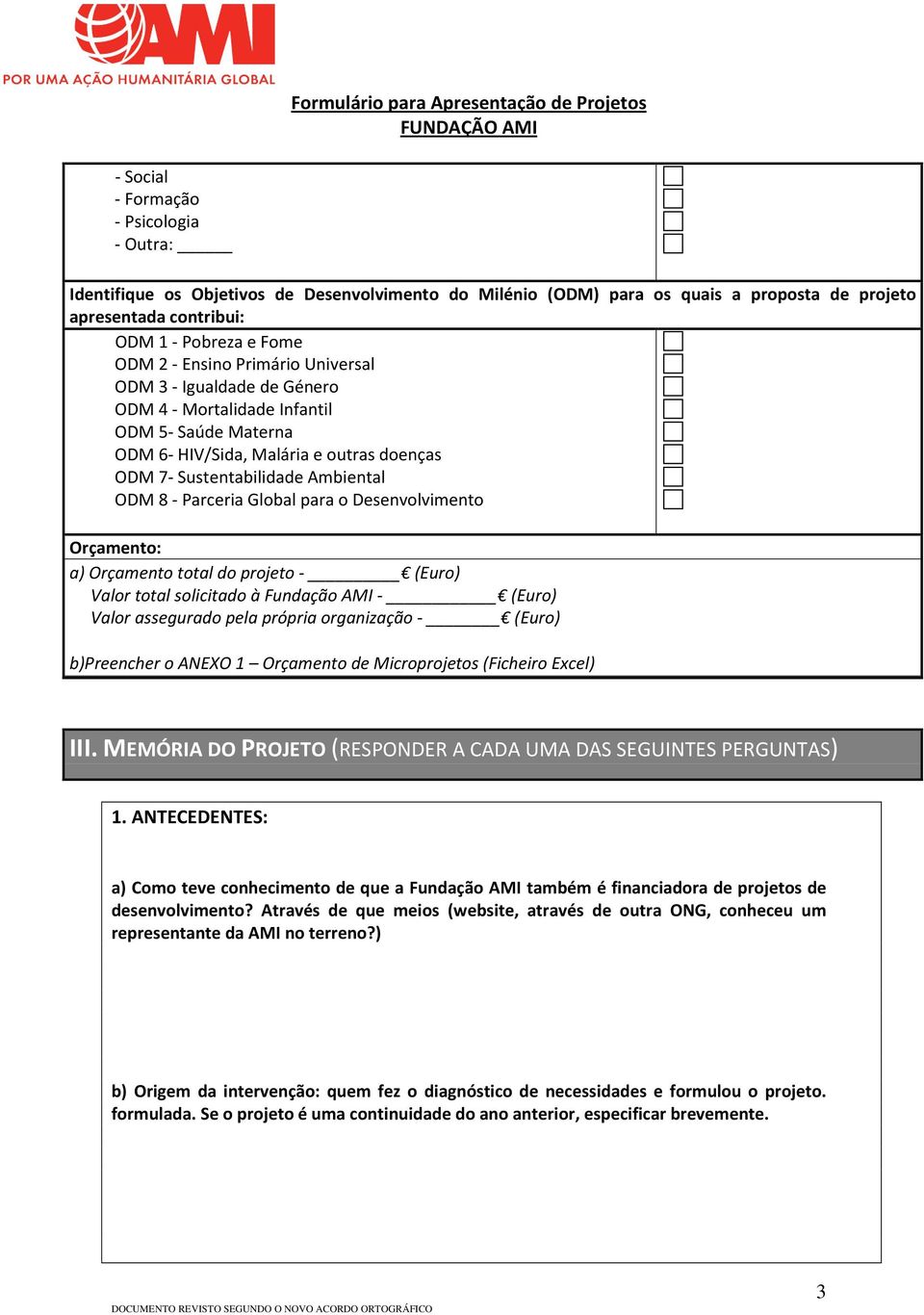 para o Desenvolvimento Orçamento: a) Orçamento total do projeto - (Euro) Valor total solicitado à Fundação AMI - (Euro) Valor assegurado pela própria organização - (Euro) b)preencher o ANEXO 1