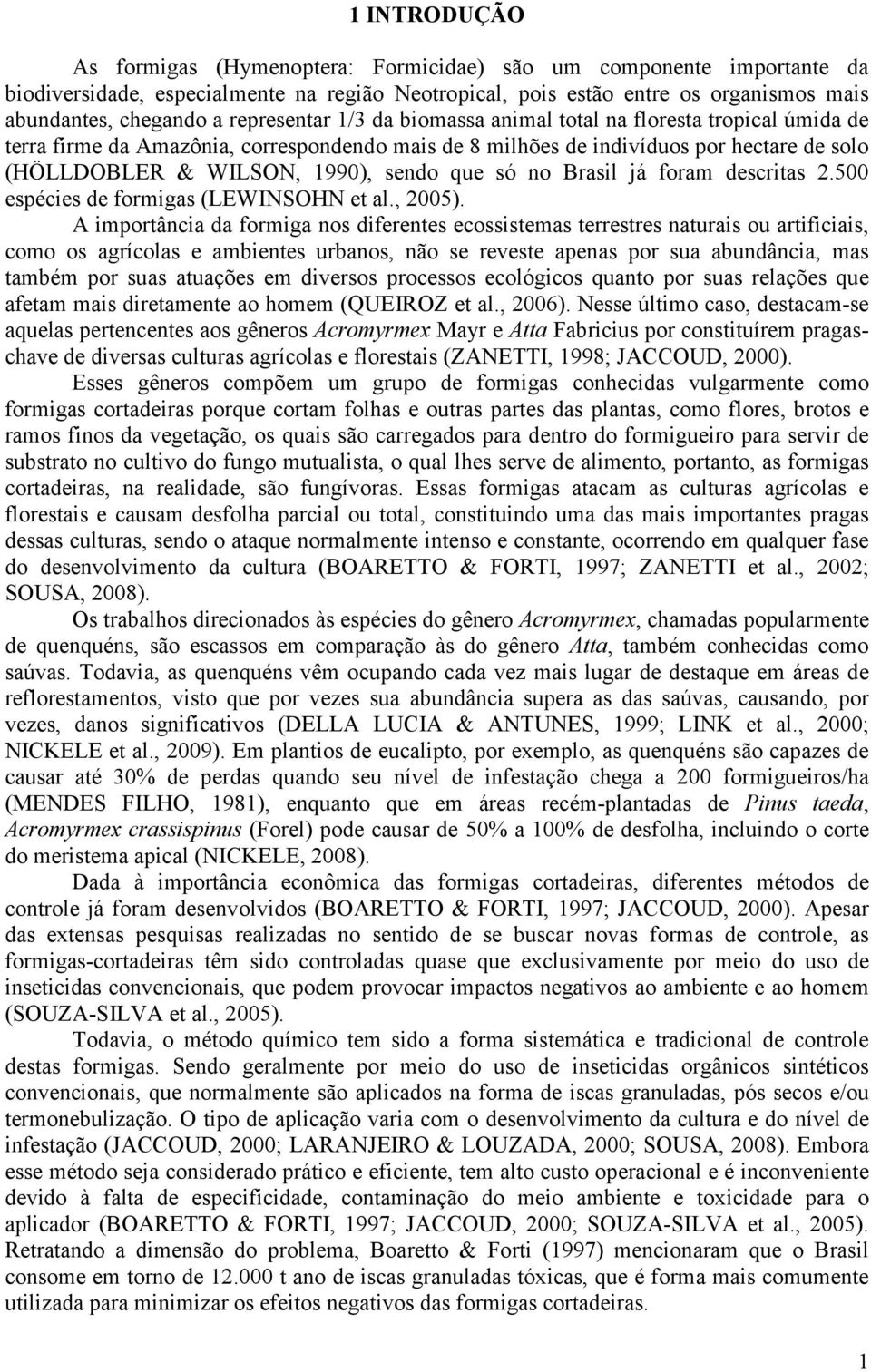 que só no Brasil já foram descritas 2.500 espécies de formigas (LEWINSOHN et al., 2005).