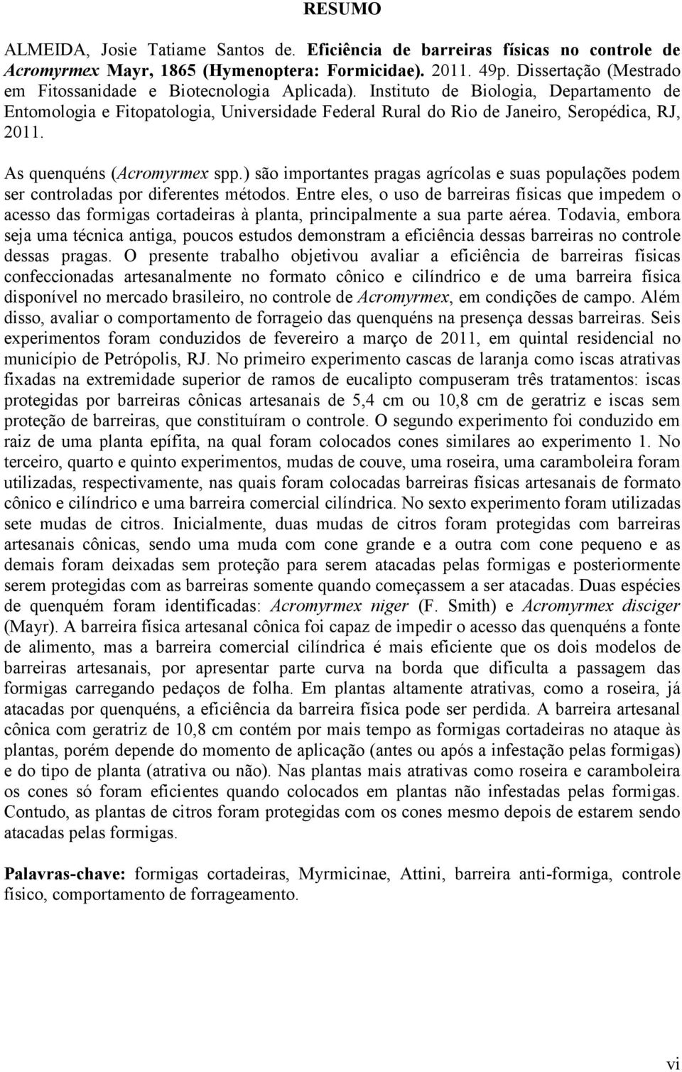 Instituto de Biologia, Departamento de Entomologia e Fitopatologia, Universidade Federal Rural do Rio de Janeiro, Seropédica, RJ, 2011. As quenquéns (Acromyrmex spp.