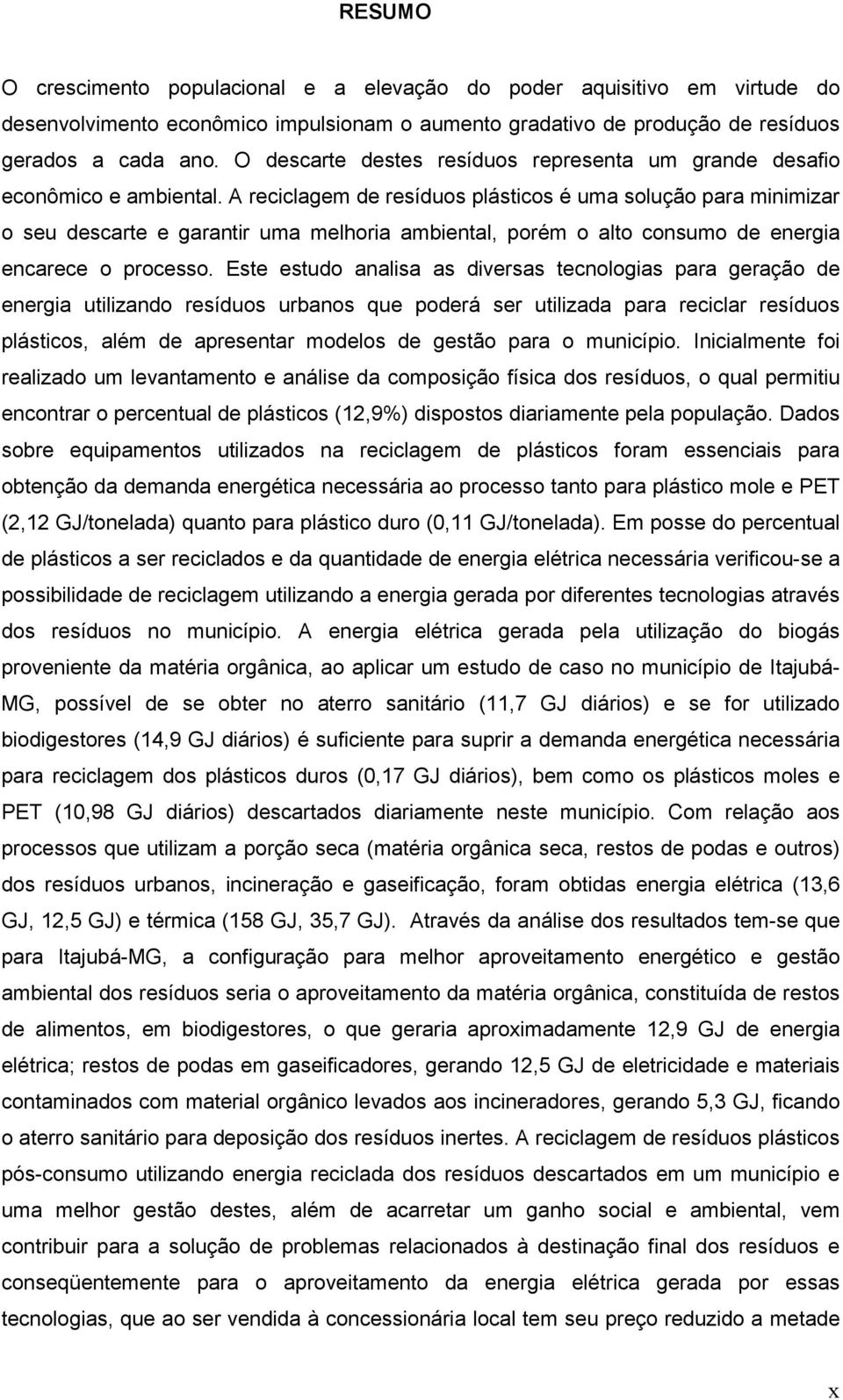 A reciclagem de resíduos plásticos é uma solução para minimizar o seu descarte e garantir uma melhoria ambiental, porém o alto consumo de energia encarece o processo.