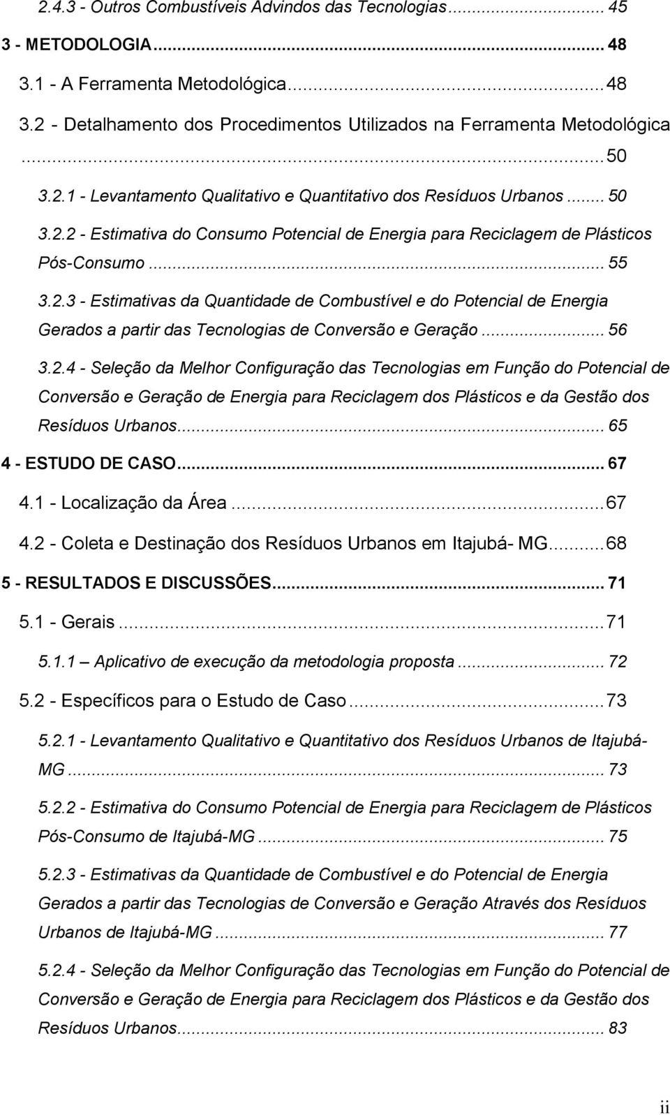 .. 56 3.2.4 - Seleção da Melhor Configuração das Tecnologias em Função do Potencial de Conversão e Geração de Energia para Reciclagem dos Plásticos e da Gestão dos Resíduos Urbanos.