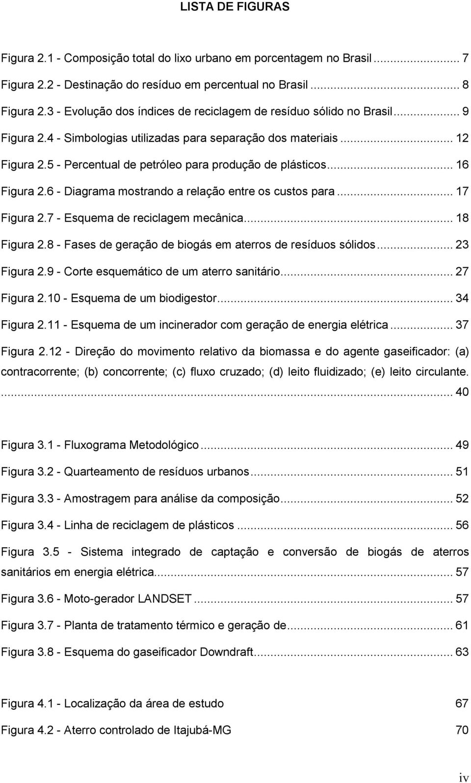 5 - Percentual de petróleo para produção de plásticos... 16 Figura 2.6 - Diagrama mostrando a relação entre os custos para... 17 Figura 2.7 - Esquema de reciclagem mecânica... 18 Figura 2.