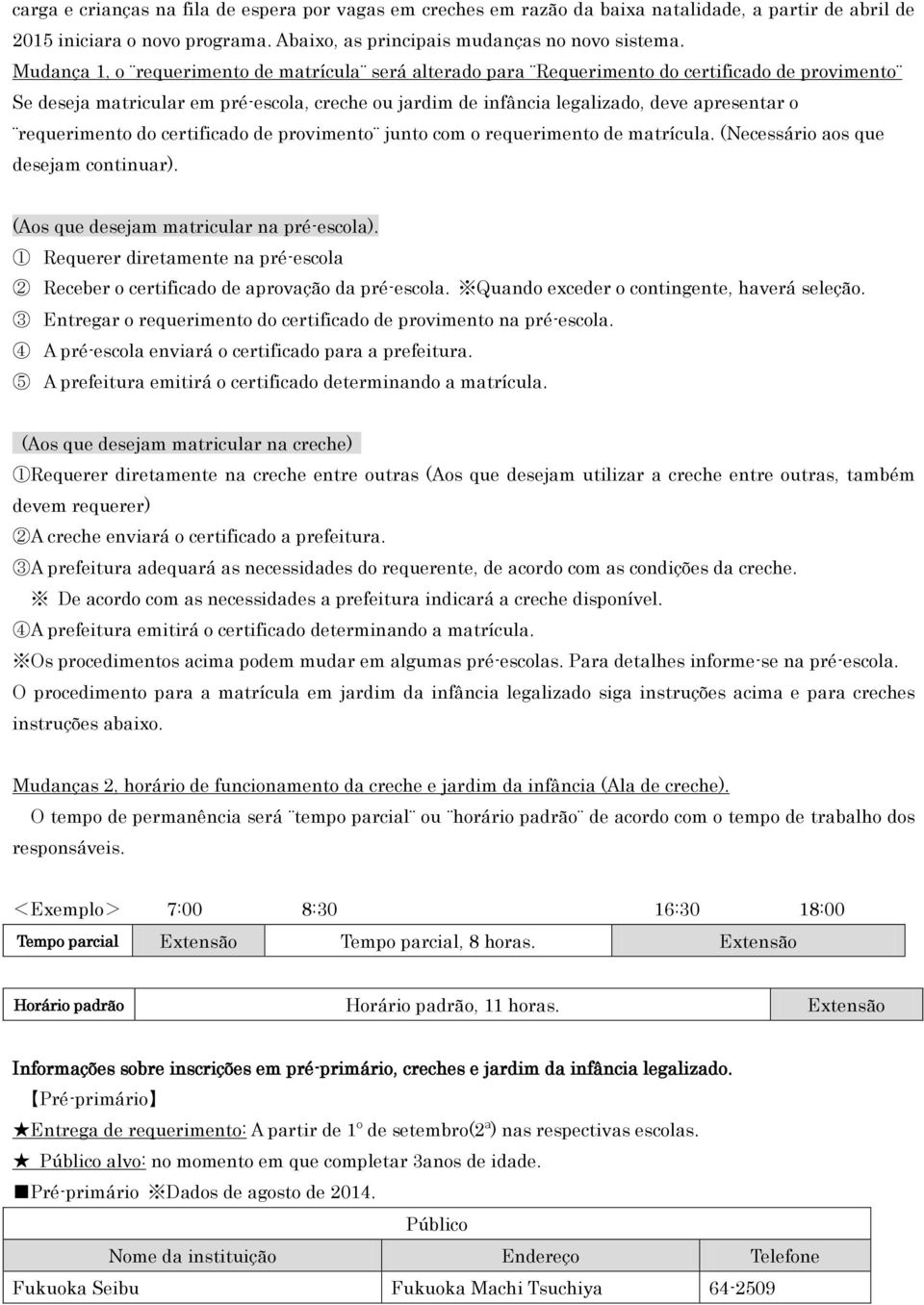 requerimento do certificado de provimento junto com o requerimento de matrícula. (Necessário aos que desejam continuar). (Aos que desejam matricular na pré-escola).