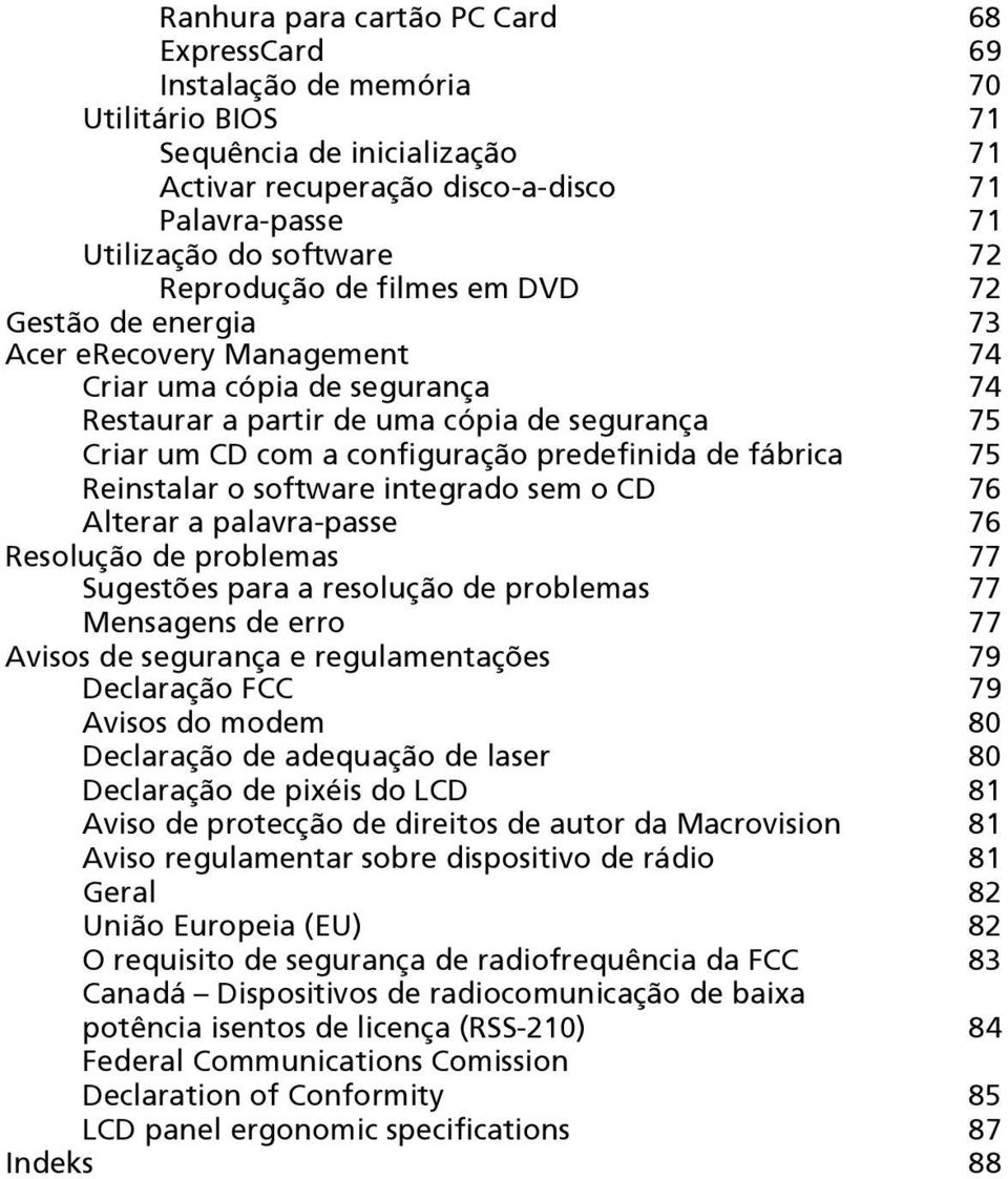 predefinida de fábrica 75 Reinstalar o software integrado sem o CD 76 Alterar a palavra-passe 76 Resolução de problemas 77 Sugestões para a resolução de problemas 77 Mensagens de erro 77 Avisos de