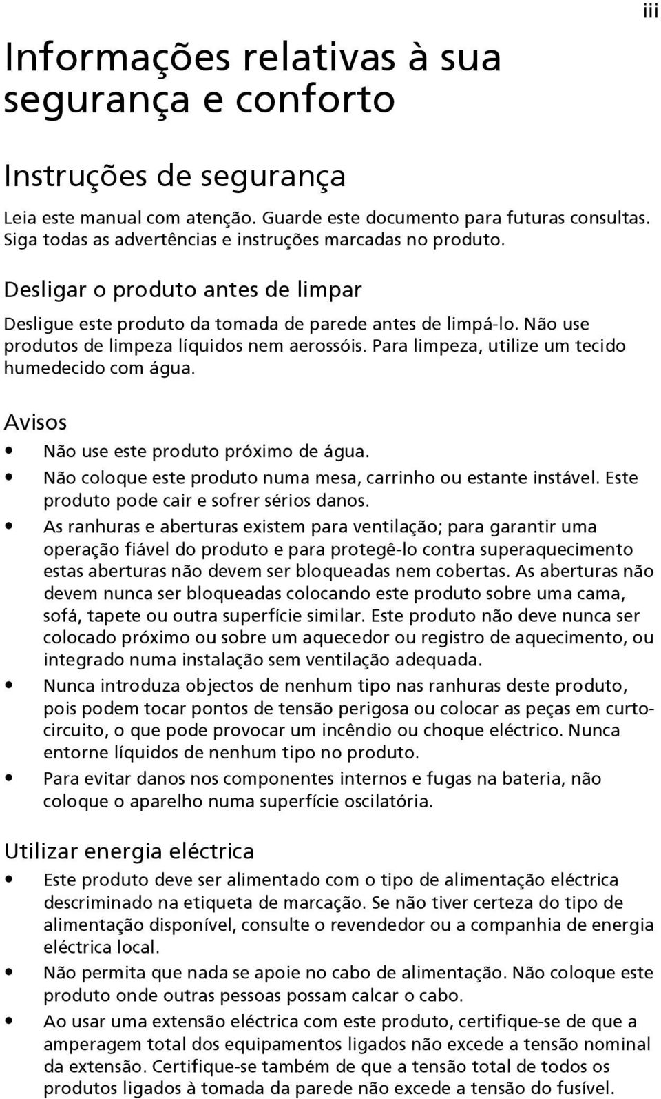 Não use produtos de limpeza líquidos nem aerossóis. Para limpeza, utilize um tecido humedecido com água. Avisos Não use este produto próximo de água.