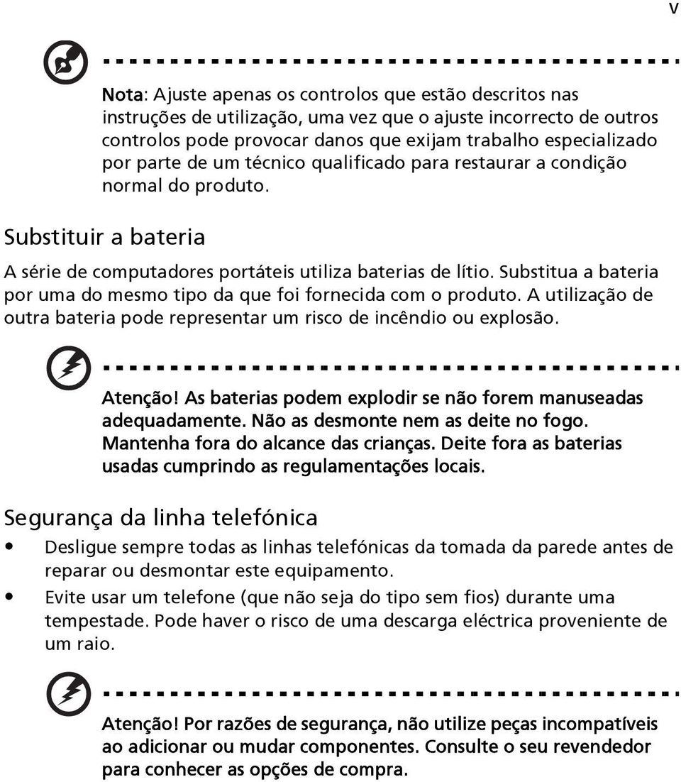 Substitua a bateria por uma do mesmo tipo da que foi fornecida com o produto. A utilização de outra bateria pode representar um risco de incêndio ou explosão. Atenção!