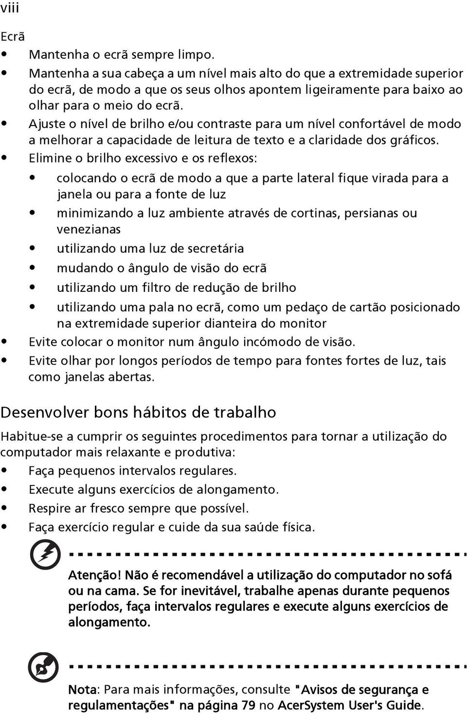 Ajuste o nível de brilho e/ou contraste para um nível confortável de modo a melhorar a capacidade de leitura de texto e a claridade dos gráficos.