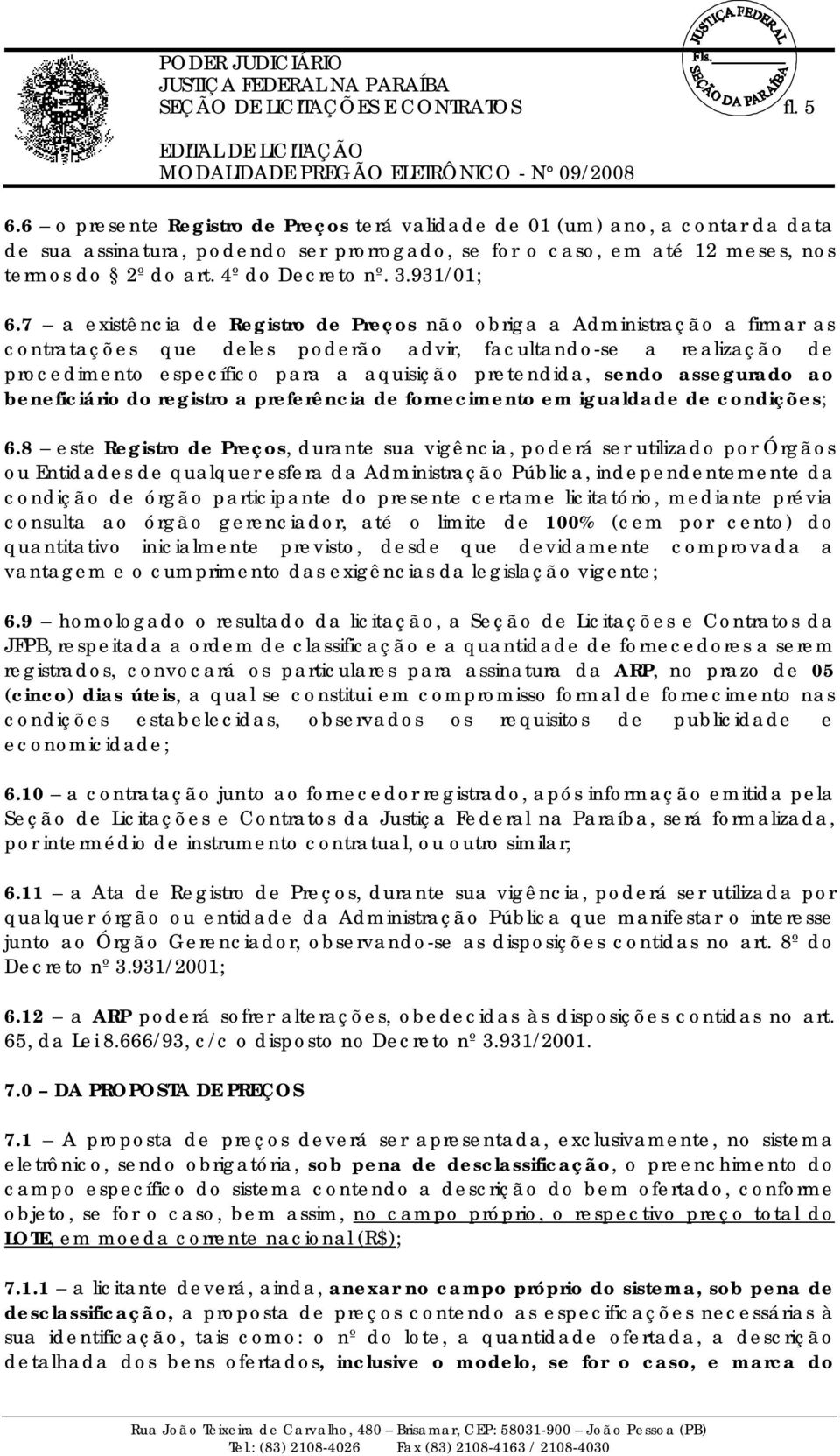 7 a xistência d Rgistr d Prçs nã briga a Administraçã a firmar as cntrataçõs qu dls pdrã advir, facultand-s a ralizaçã d prcdimnt spcífic para a aquisiçã prtndida, snd assgurad a bnficiári d rgistr a