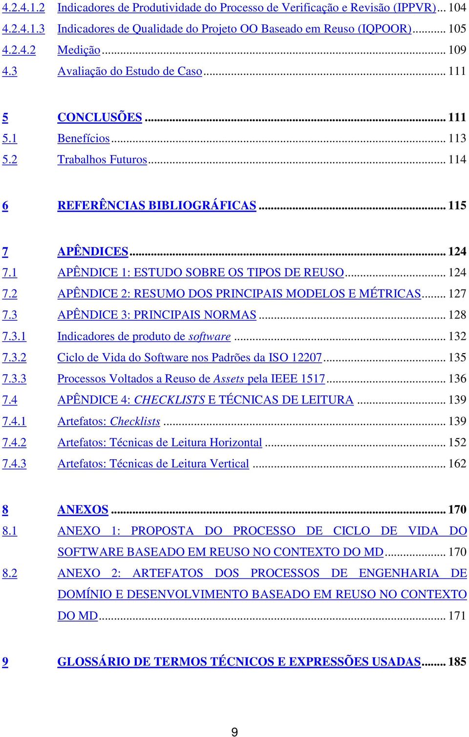 1 APÊNDICE 1: ESTUDO SOBRE OS TIPOS DE REUSO... 124 7.2 APÊNDICE 2: RESUMO DOS PRINCIPAIS MODELOS E MÉTRICAS... 127 7.3 APÊNDICE 3: PRINCIPAIS NORMAS... 128 7.3.1 Indicadore de produto de oftware.