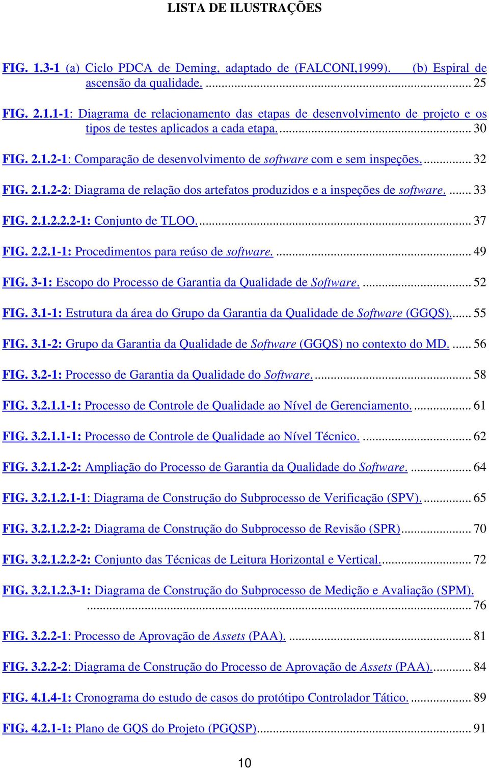 .. 37 FIG. 2.2.1-1: Procedimento para reúo de oftware.... 49 FIG. 3-1: Ecopo do Proceo de Garantia da Qualidade de Software.... 52 FIG. 3.1-1: Etrutura da área do Grupo da Garantia da Qualidade de Software (GGQS).